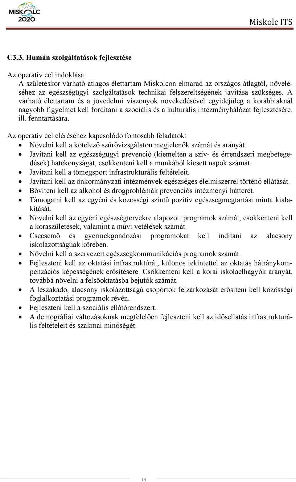 A várható élettartam és a jövedelmi viszonyok növekedésével egyidejűleg a korábbiaknál nagyobb figyelmet kell fordítani a szociális és a kulturális intézményhálózat fejlesztésére, ill. fenntartására.