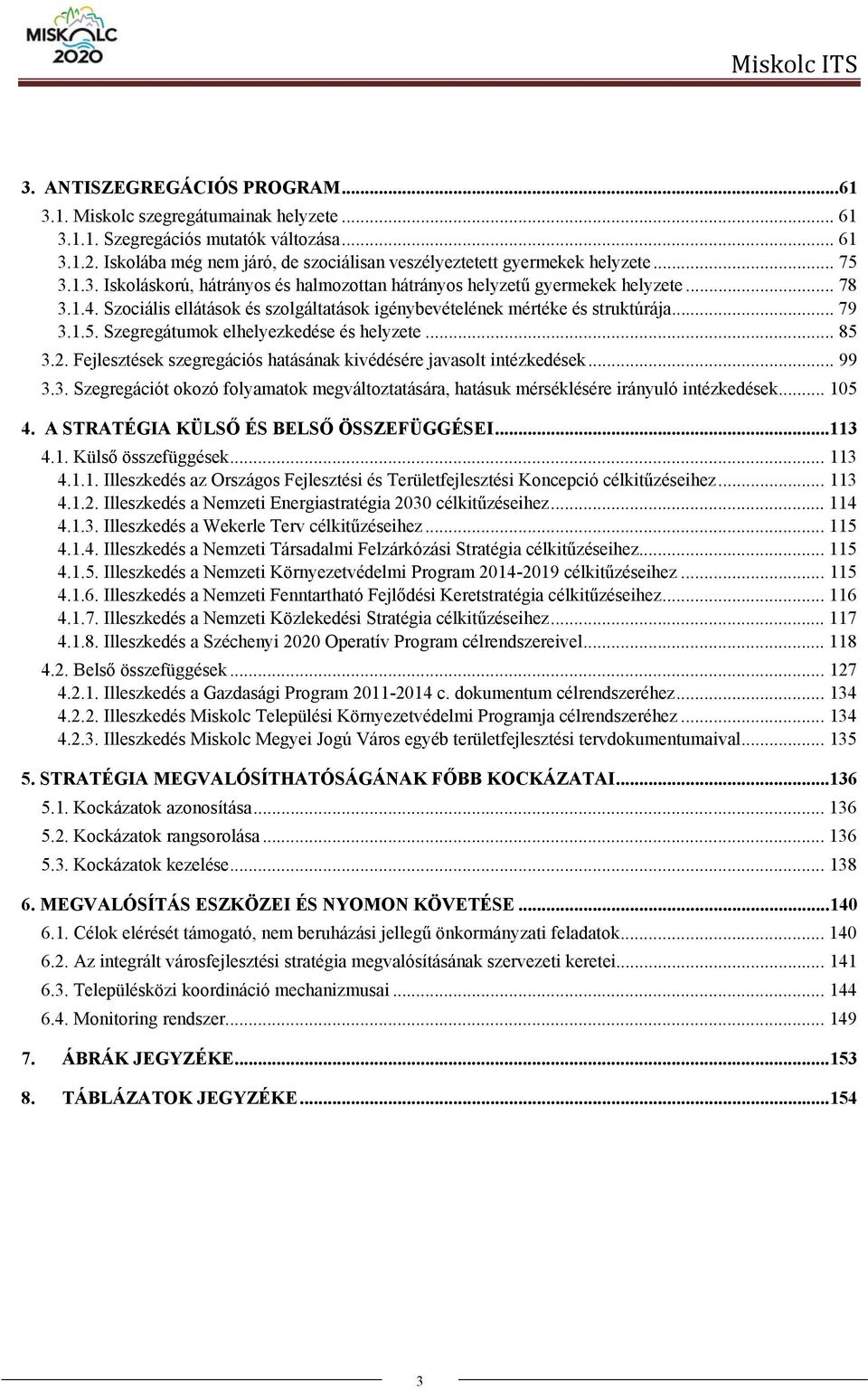 Szociális ellátások és szolgáltatások igénybevételének mértéke és struktúrája... 79 3.1.5. Szegregátumok elhelyezkedése és helyzete... 85 3.2.