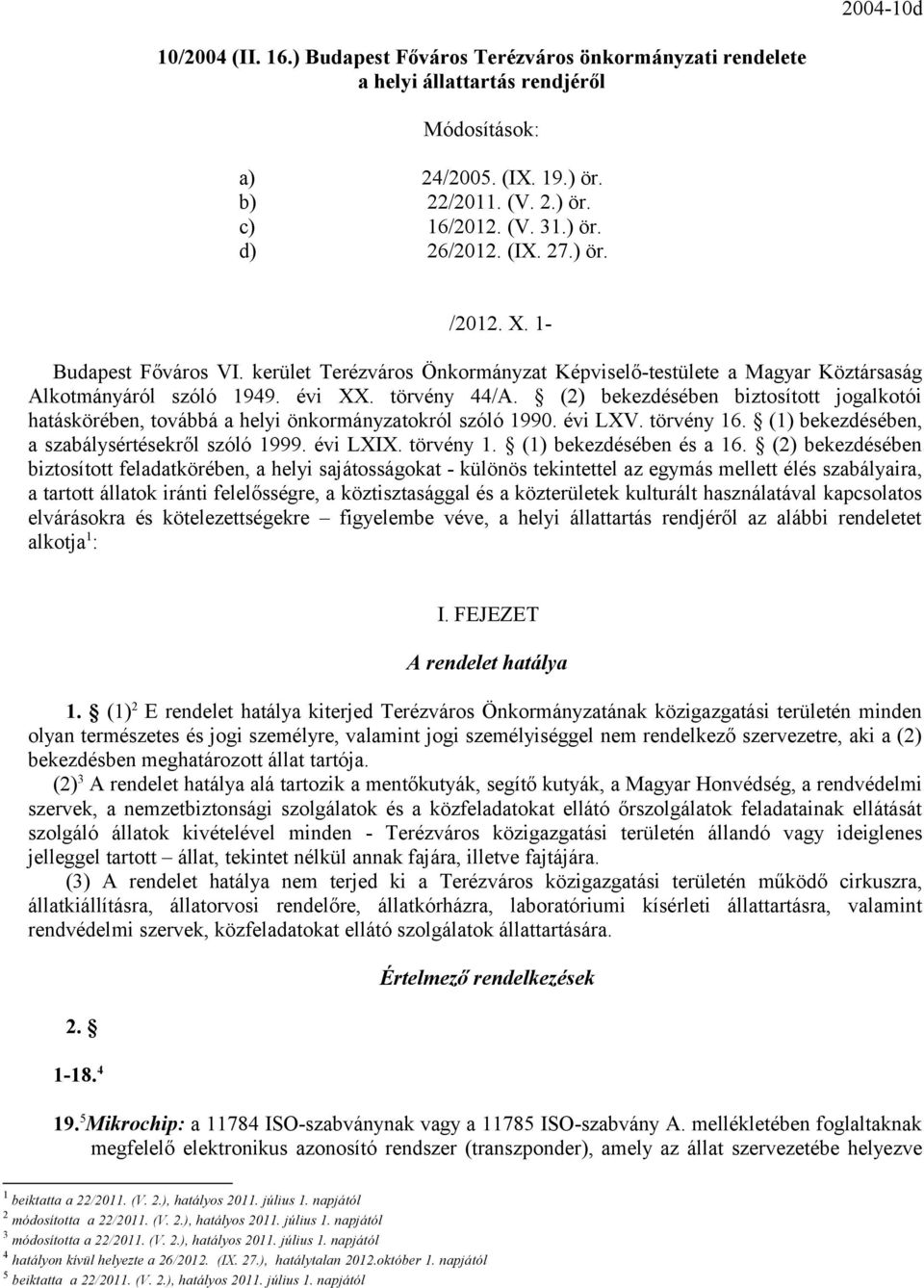 (2) bekezdésében biztosított jogalkotói hatáskörében, továbbá a helyi önkormányzatokról szóló 1990. évi LXV. törvény 16. (1) bekezdésében, a szabálysértésekről szóló 1999. évi LXIX. törvény 1. (1) bekezdésében és a 16.