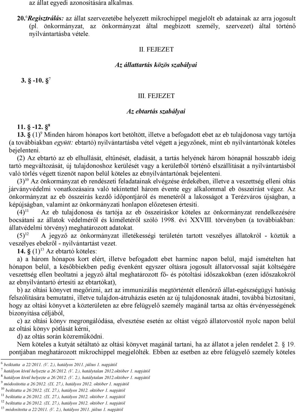 8 13. (1) 9 Minden három hónapos kort betöltött, illetve a befogadott ebet az eb tulajdonosa vagy tartója (a továbbiakban együtt: ebtartó) nyilvántartásba vétel végett a jegyzőnek, mint eb