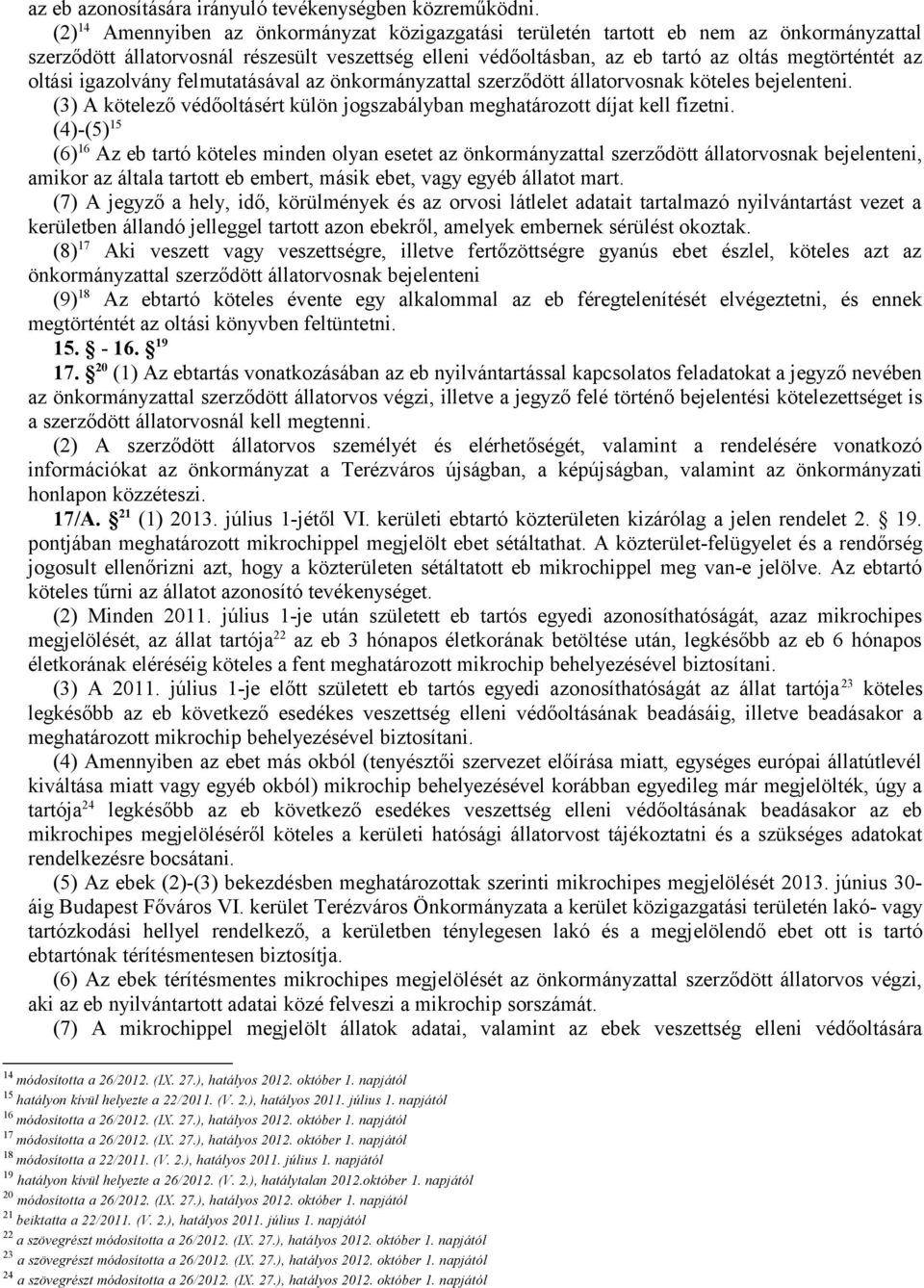 oltási igazolvány felmutatásával az önkormányzattal szerződött állatorvosnak köteles bejelenteni. (3) A kötelező védőoltásért külön jogszabályban meghatározott díjat kell fizetni.