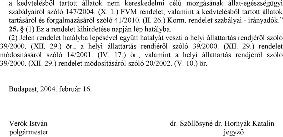 (1) Ez a rendelet kihirdetése napján lép hatályba. (2) Jelen rendelet hatályba lépésével együtt hatályát veszti a helyi állattartás rendjéről szóló 39/2000. (XII. 29.) ör.