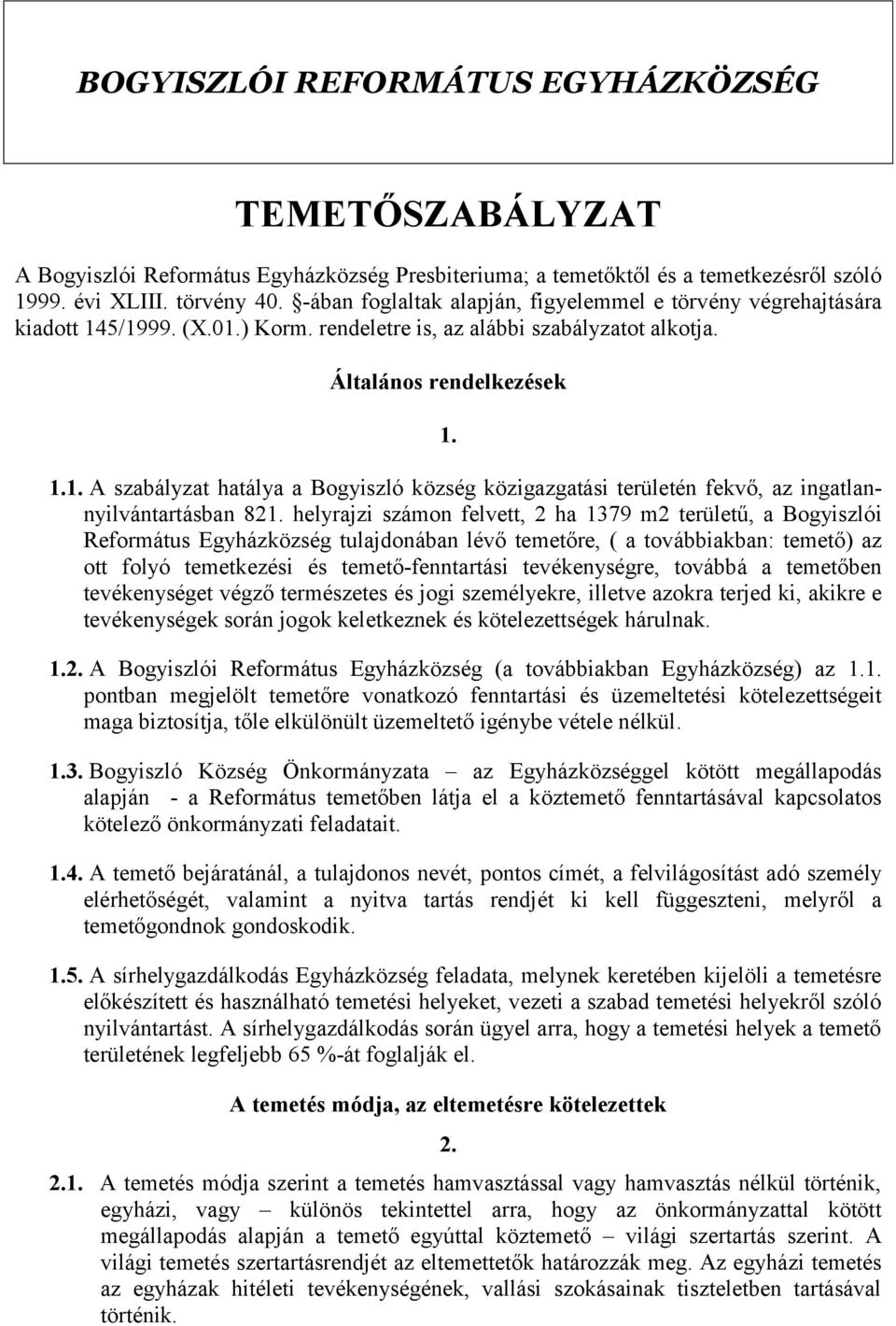 helyrajzi számon felvett, 2 ha 1379 m2 területű, a Bogyiszlói Református Egyházközség tulajdonában lévő temetőre, ( a továbbiakban: temető) az ott folyó temetkezési és temető-fenntartási