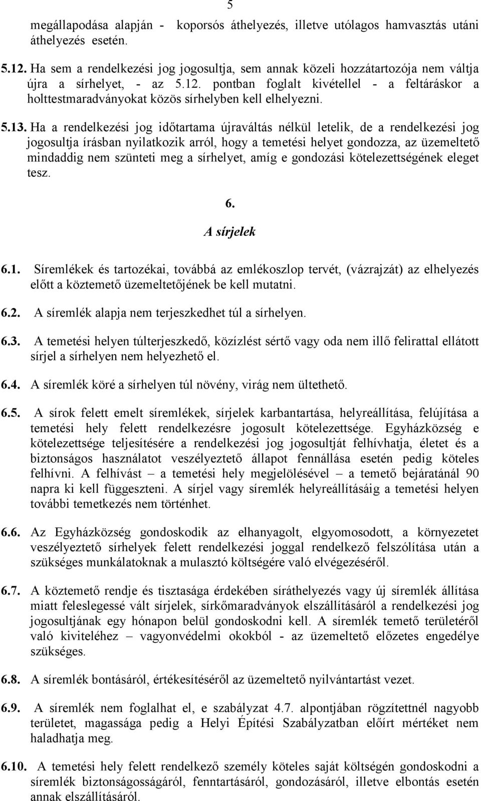 pontban foglalt kivétellel - a feltáráskor a holttestmaradványokat közös sírhelyben kell elhelyezni. 5.13.