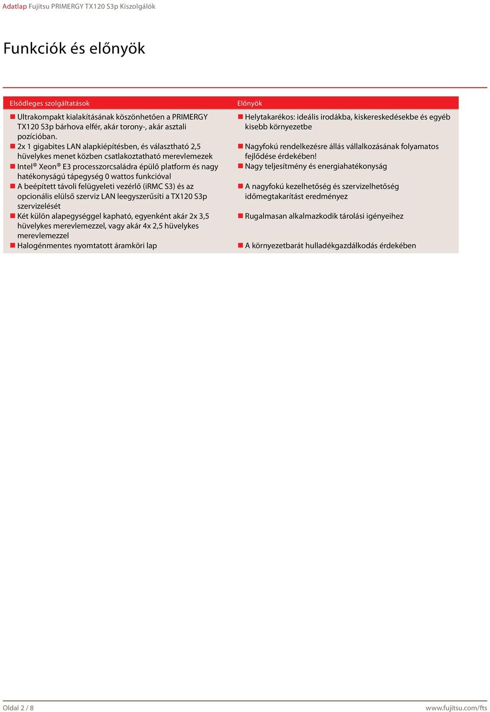 funkcióval A beépített távoli felügyeleti vezérlő (irmc S3) és az opcionális elülső szerviz LAN leegyszerűsíti a TX120 S3p szervizelését Két külön alapegységgel kapható, egyenként akár 2x 3,5