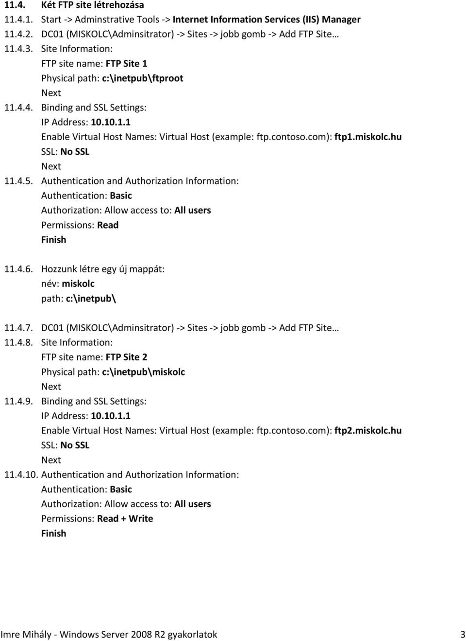 hu SSL: No SSL 11.4.5. Authentication and Authorization Information: Permissions: Read 11.4.6. Hozzunk létre egy új mappát: név: miskolc path: c:\inetpub\ 11.4.7.