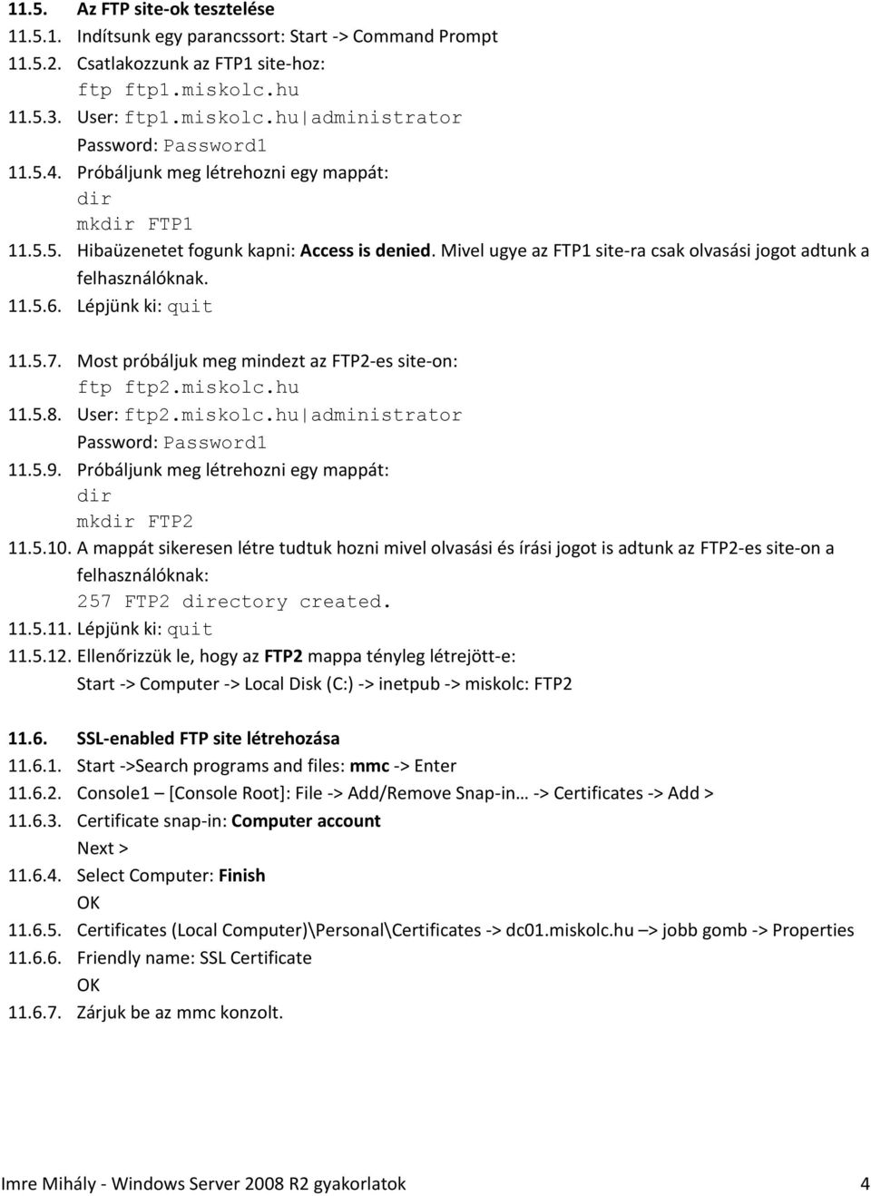 Lépjünk ki: quit 11.5.7. Most próbáljuk meg mindezt az FTP2-es site-on: ftp ftp2.miskolc.hu 11.5.8. User: ftp2.miskolc.hu administrator 11.5.9. Próbáljunk meg létrehozni egy mappát: dir mkdir FTP2 11.