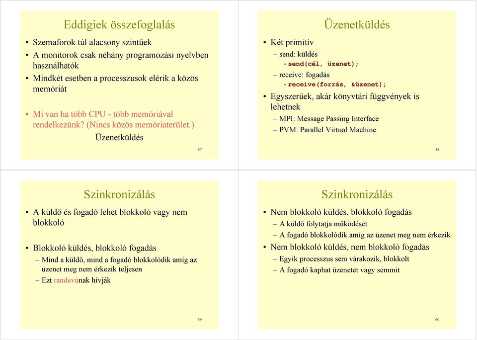 ) Üzenetküldés Üzenetküldés Két primitív send: küldés send(cél, üzenet); receive: fogadás receive(forrás, &üzenet); Egyszerűek, akár könyvtári függvények is lehetnek MPI: Message Passing Interface