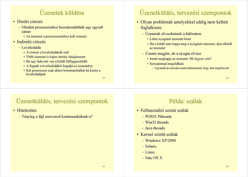 Üzenetküldés, tervezési szempontok Olyan problémák amelyekkel eddig nem kellett foglalkozni Üzenetek elveszhetnek a hálózaton Lehet nyugtázó üzenetet kérni Ha a küldő nem kapja meg a nyugtázó