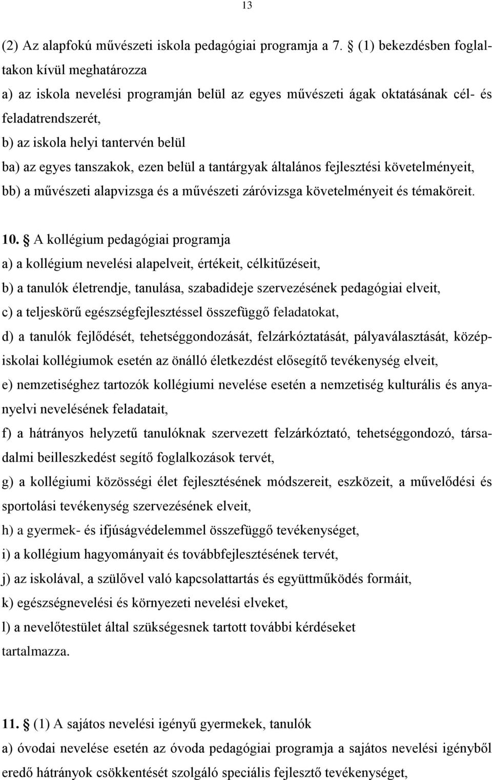 tanszakok, ezen belül a tantárgyak általános fejlesztési követelményeit, bb) a művészeti alapvizsga és a művészeti záróvizsga követelményeit és témaköreit. 10.
