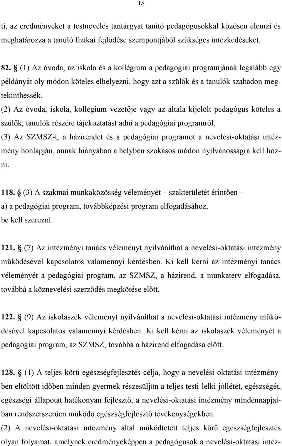 (2) Az óvoda, iskola, kollégium vezetője vagy az általa kijelölt pedagógus köteles a szülők, tanulók részére tájékoztatást adni a pedagógiai programról.