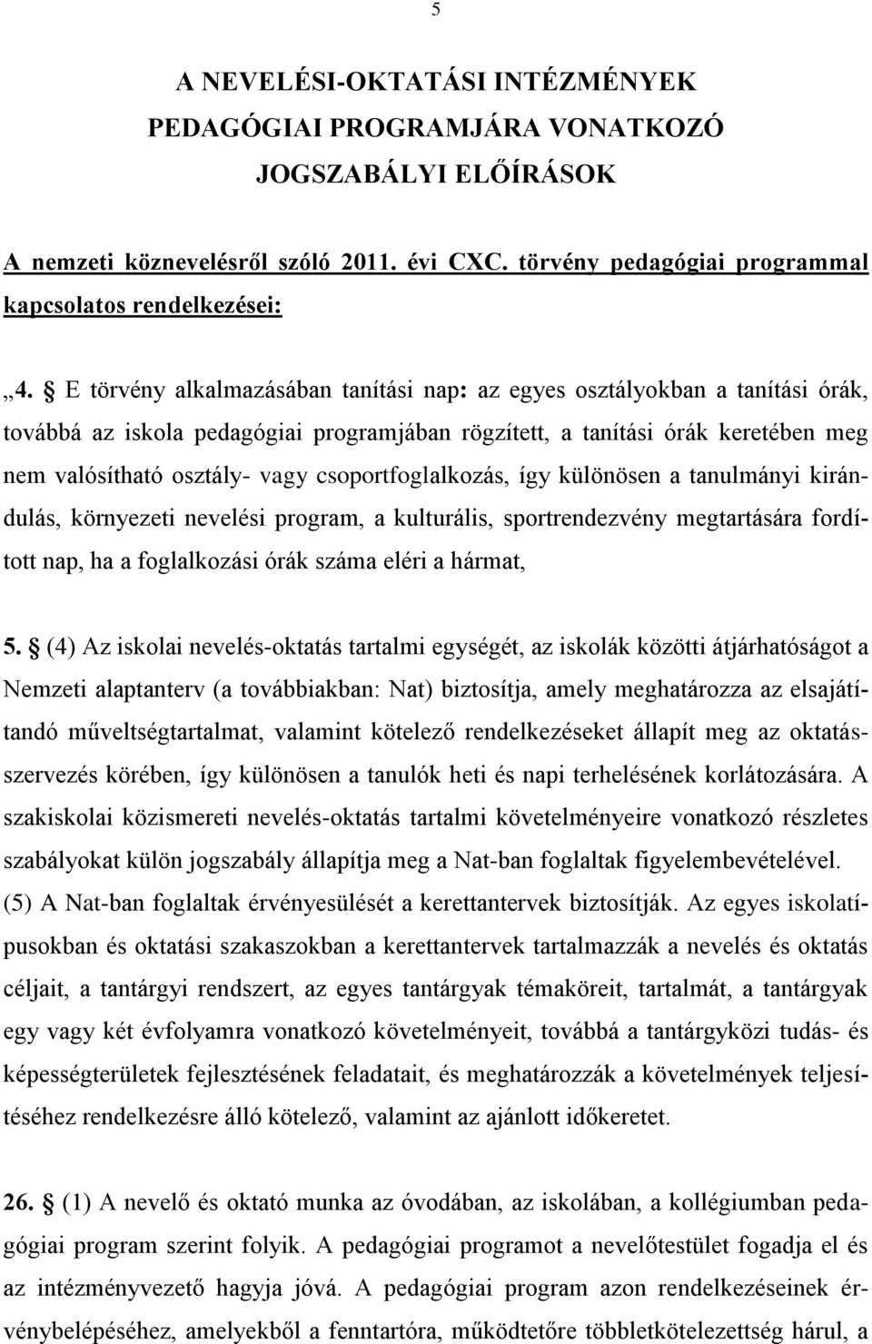 csoportfoglalkozás, így különösen a tanulmányi kirándulás, környezeti nevelési program, a kulturális, sportrendezvény megtartására fordított nap, ha a foglalkozási órák száma eléri a hármat, 5.