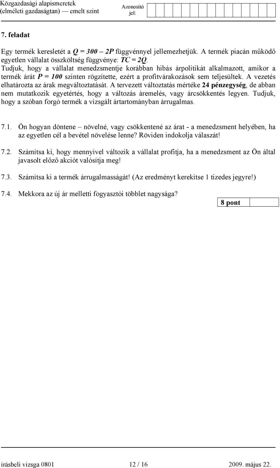 A vezetés elhatározta az árak megváltoztatását. A tervezett változtatás mértéke 24 pénzegység, de abban nem mutatkozik egyetértés, hogy a változás áremelés, vagy árcsökkentés legyen.
