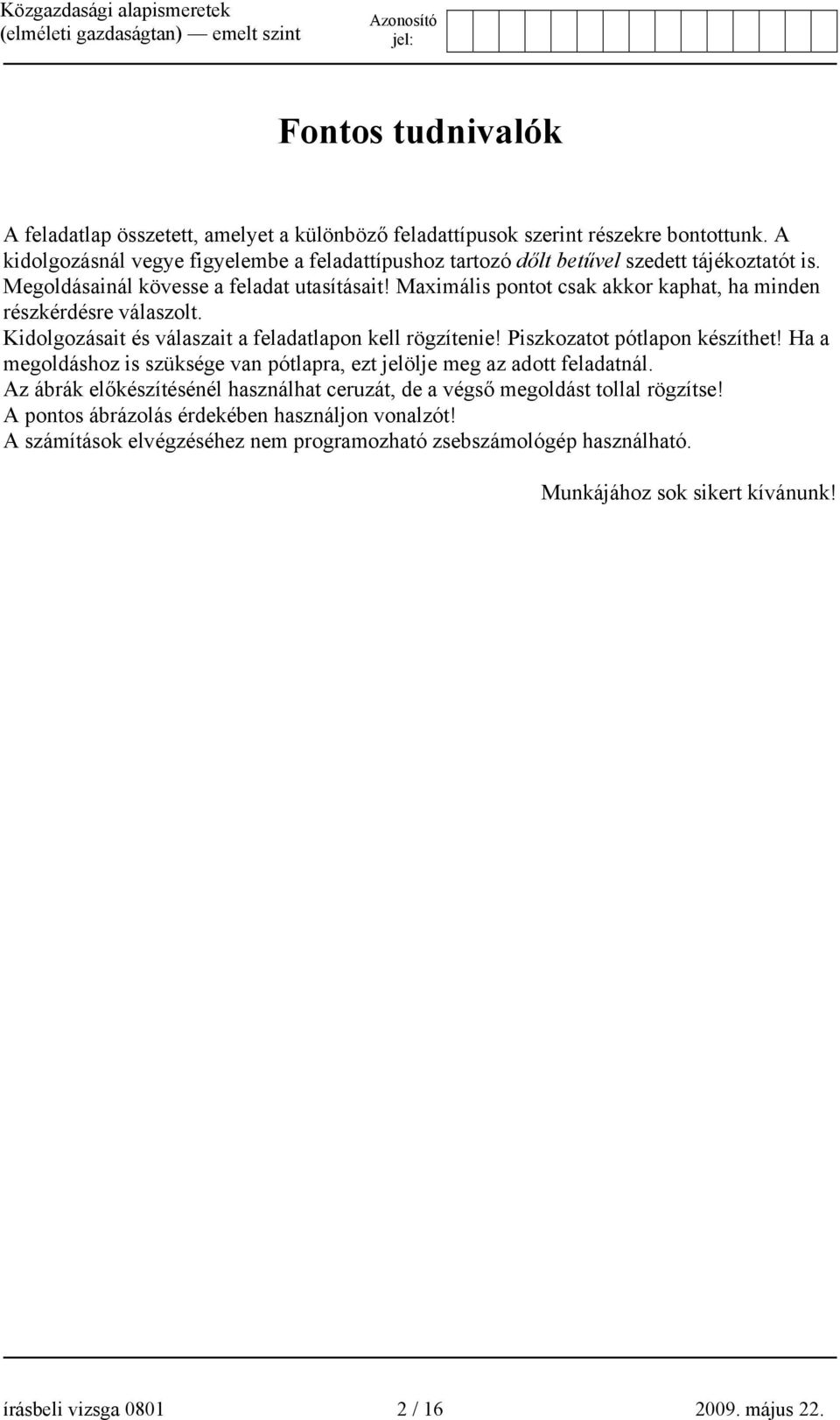 Maximális pontot csak akkor kaphat, ha minden részkérdésre válaszolt. Kidolgozásait és válaszait a feladatlapon kell rögzítenie! Piszkozatot pótlapon készíthet!
