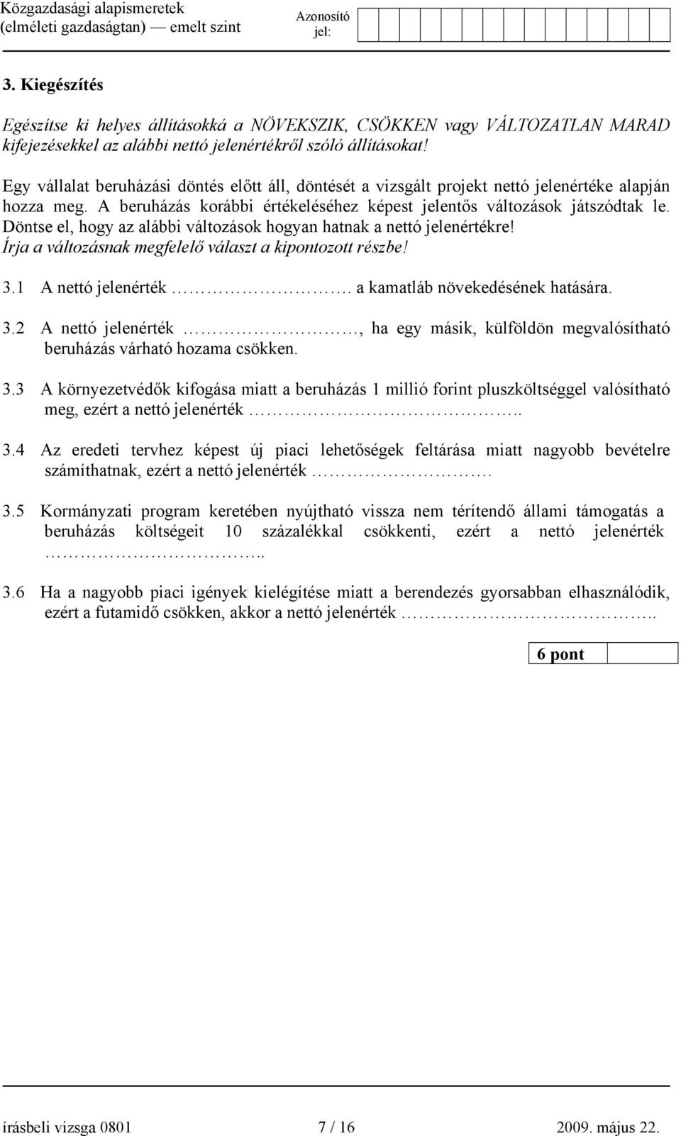 Döntse el, hogy az alábbi változások hogyan hatnak a nettó jelenértékre! Írja a változásnak megfelelő választ a kipontozott részbe! 3.
