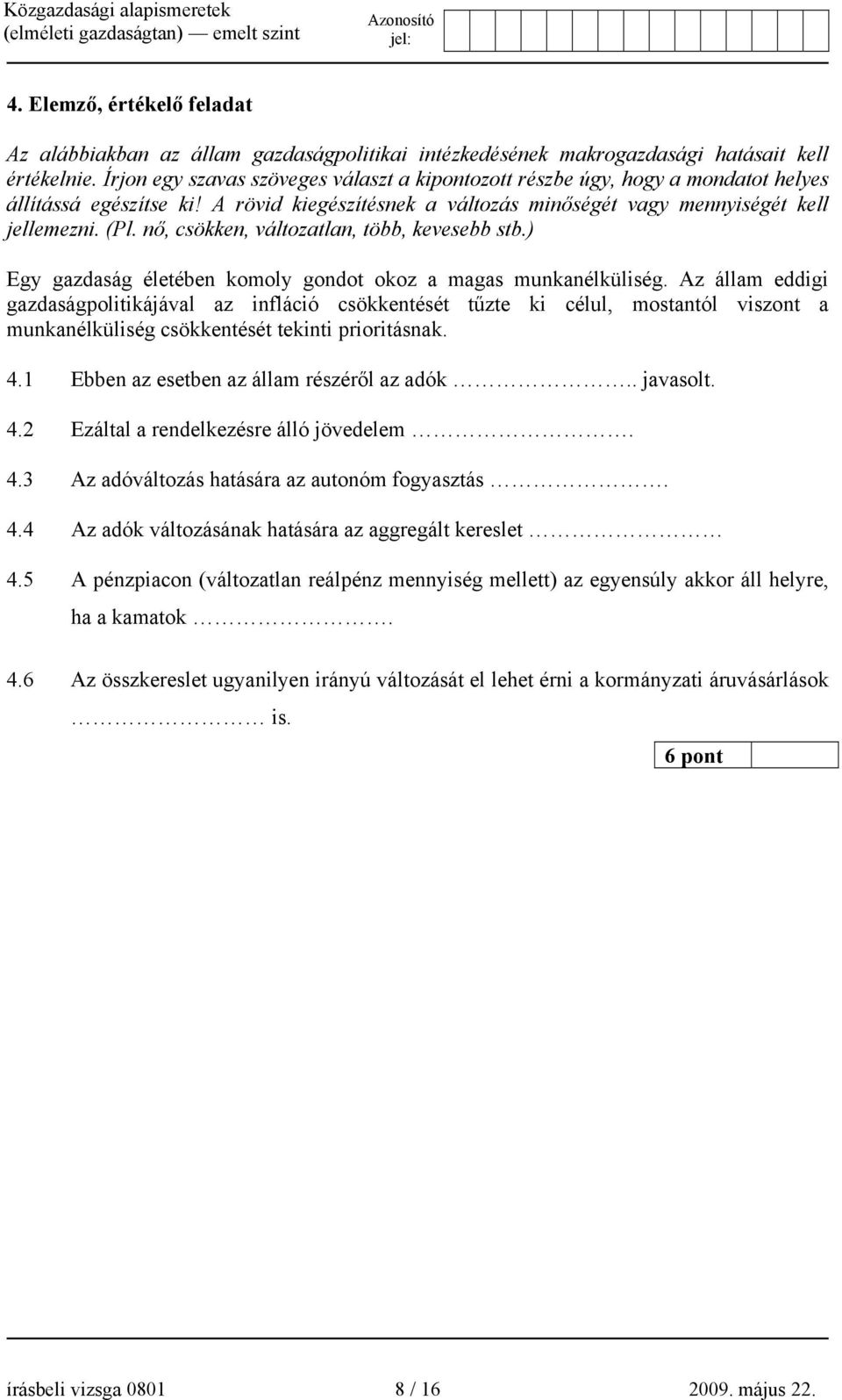 nő, csökken, változatlan, több, kevesebb stb.) Egy gazdaság életében komoly gondot okoz a magas munkanélküliség.