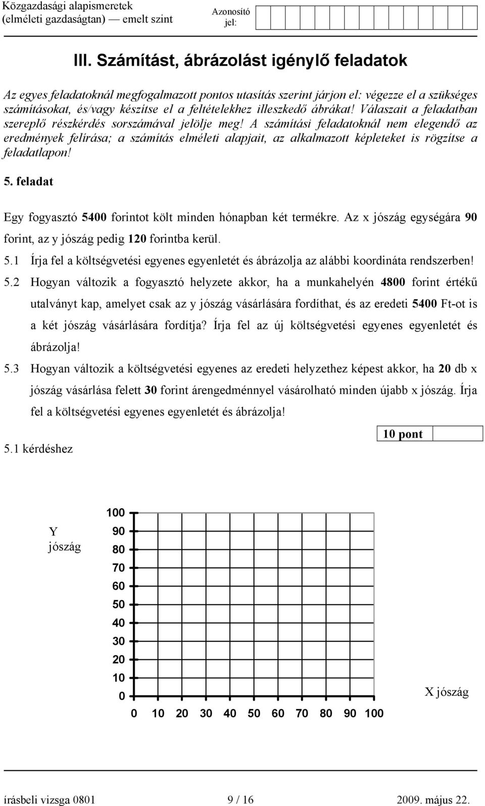A számítási feladatoknál nem elegendő az eredmények felírása; a számítás elméleti alapjait, az alkalmazott képleteket is rögzítse a feladatlapon! 5.