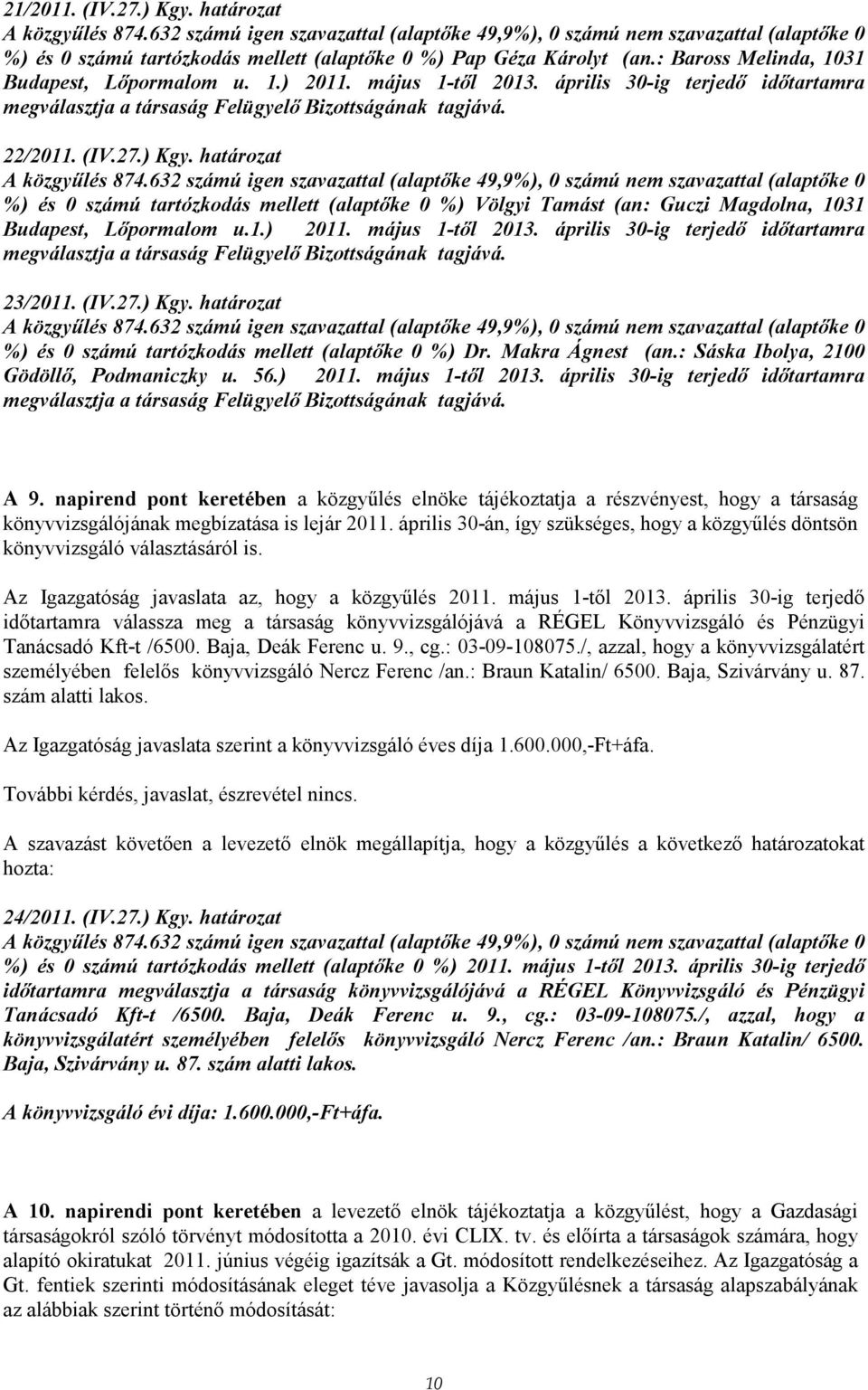 határozat %) és 0 számú tartózkodás mellett (alaptıke 0 %) Völgyi Tamást (an: Guczi Magdolna, 1031 Budapest, Lıpormalom u.1.) 2011. május 1-tıl 2013.