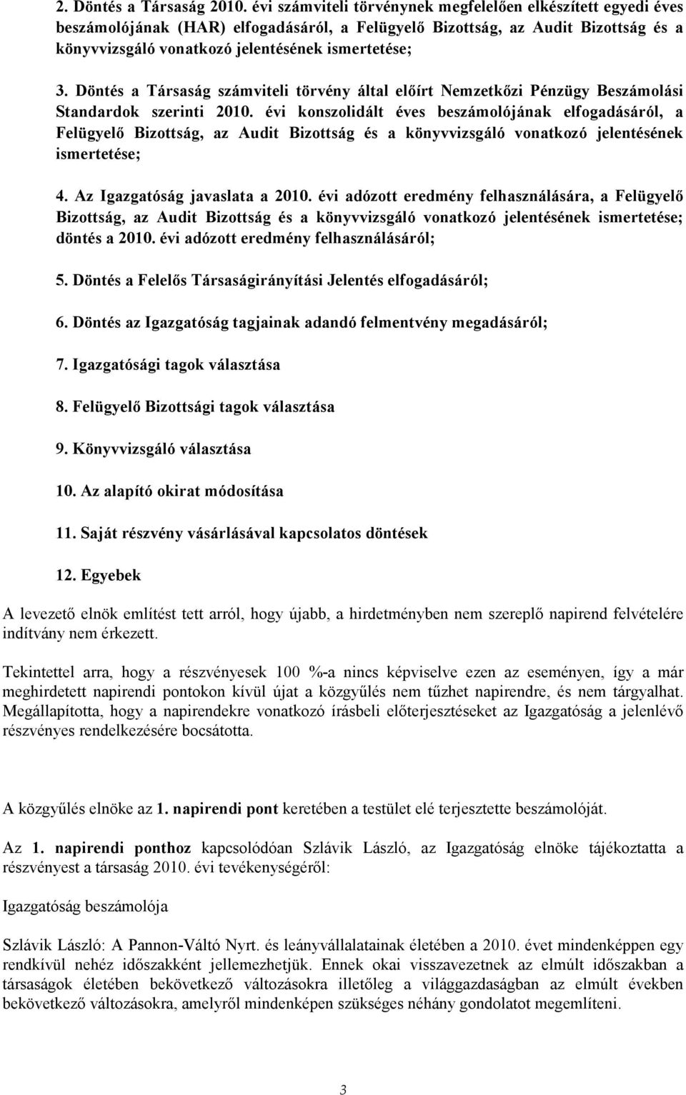 Döntés a Társaság számviteli törvény által elıírt Nemzetkızi Pénzügy Beszámolási Standardok szerinti 2010.