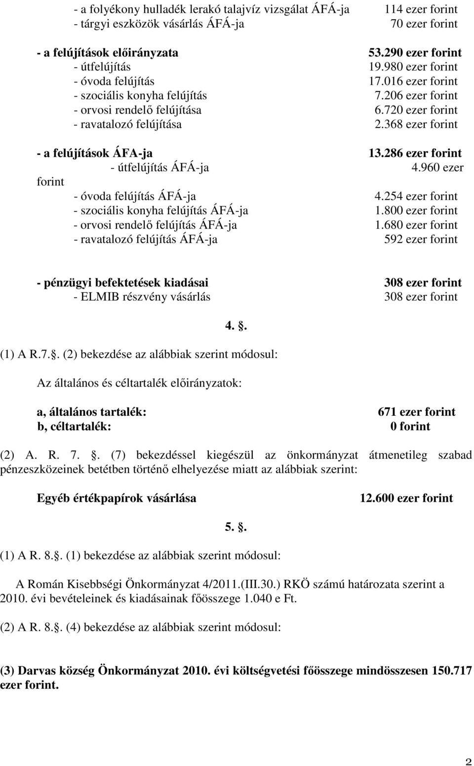 368 ezer forint - a felújítások ÁFA-ja 13.286 ezer forint - útfelújítás ÁFÁ-ja 4.960 ezer forint - óvoda felújítás ÁFÁ-ja 4.254 ezer forint - szociális konyha felújítás ÁFÁ-ja 1.