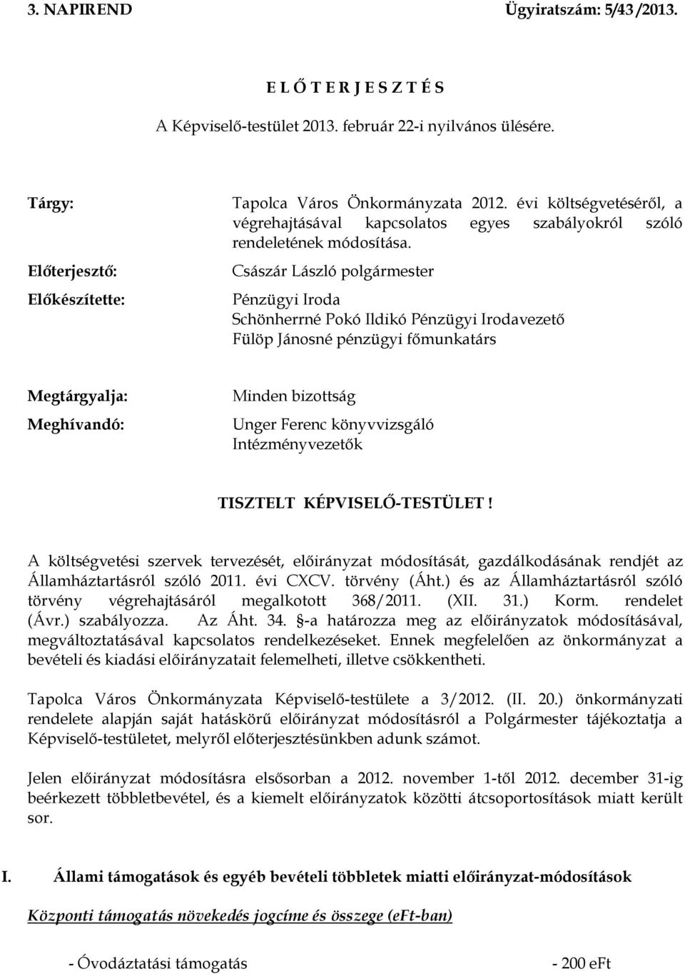 Császár László polgármester Pénzügyi Iroda Schönherrné Pokó Ildikó Pénzügyi Irodavezető Fülöp Jánosné pénzügyi főmunkatárs Megtárgyalja: Meghívandó: Minden bizottság Unger Ferenc könyvvizsgáló