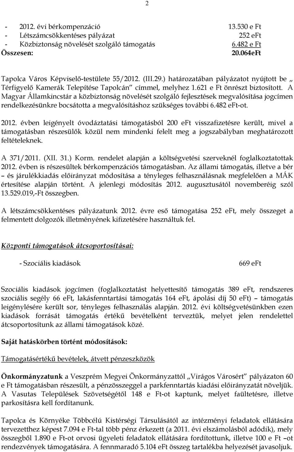 A Magyar Államkincstár a közbiztonság növelését szolgáló fejlesztések megvalósítása jogcímen rendelkezésünkre bocsátotta a megvalósításhoz szükséges további 6.482 eft-ot. 2012.