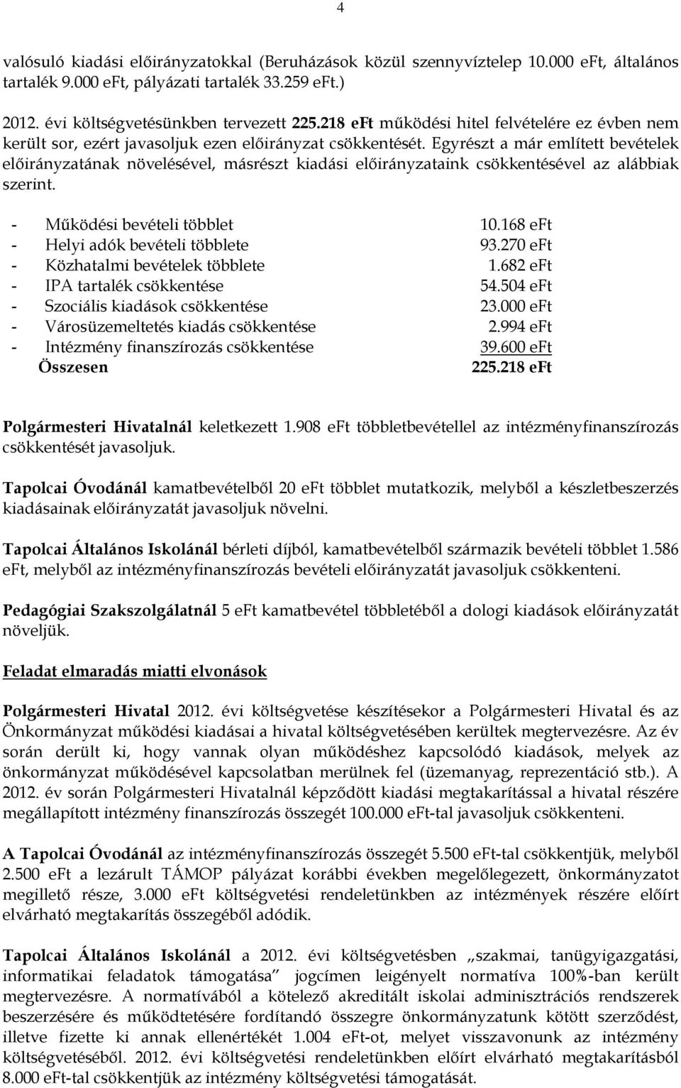 Egyrészt a már említett bevételek előirányzatának növelésével, másrészt kiadási előirányzataink csökkentésével az alábbiak szerint. - Működési bevételi többlet 10.