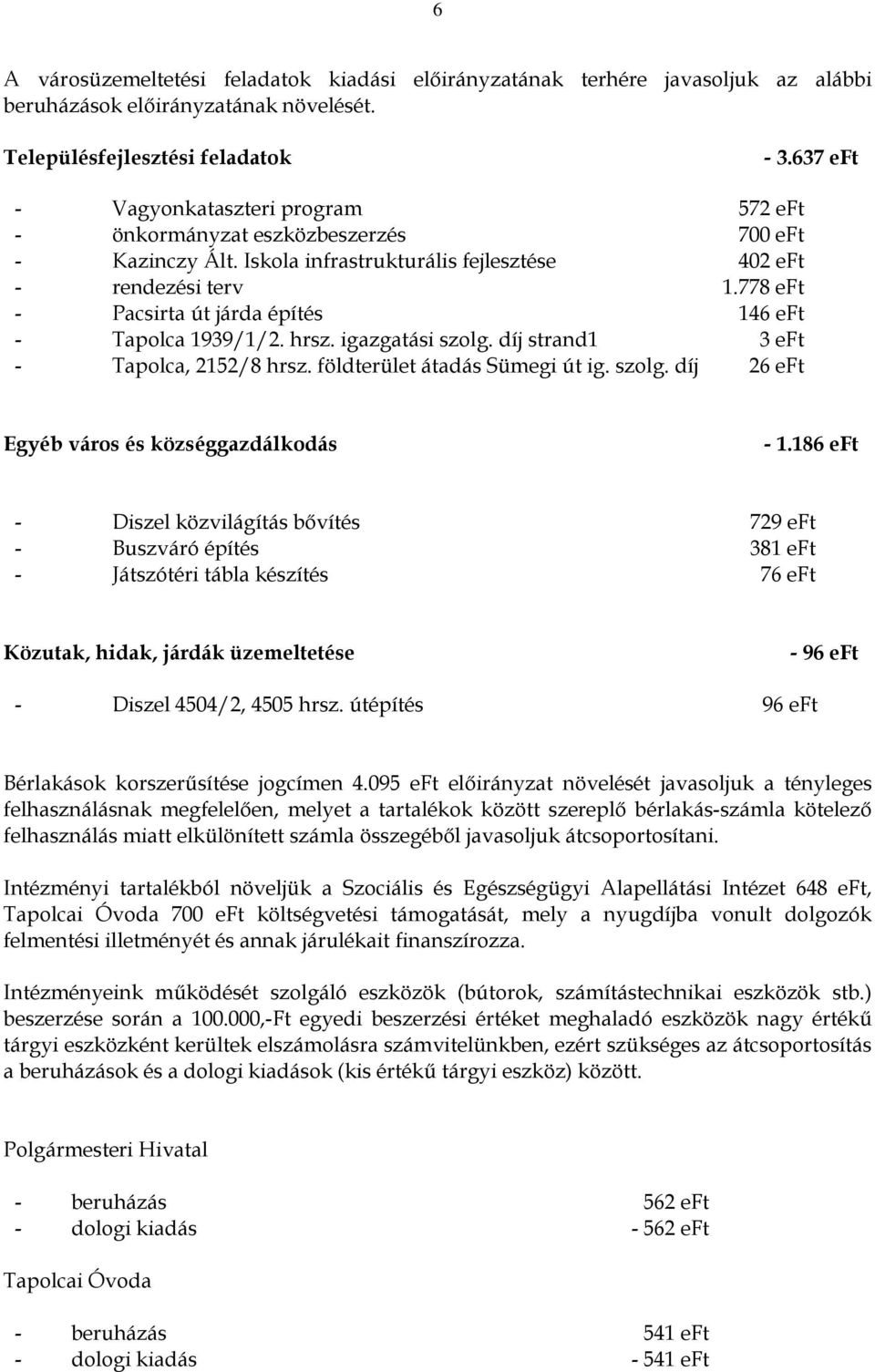 778 eft - Pacsirta út járda építés 146 eft - Tapolca 1939/1/2. hrsz. igazgatási szolg. díj strand1 3 eft - Tapolca, 2152/8 hrsz. földterület átadás Sümegi út ig. szolg. díj 26 eft Egyéb város és községgazdálkodás - 1.
