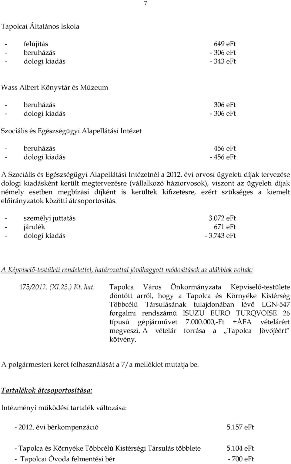 évi orvosi ügyeleti díjak tervezése dologi kiadásként került megtervezésre (vállalkozó háziorvosok), viszont az ügyeleti díjak némely esetben megbízási díjként is kerültek kifizetésre, ezért