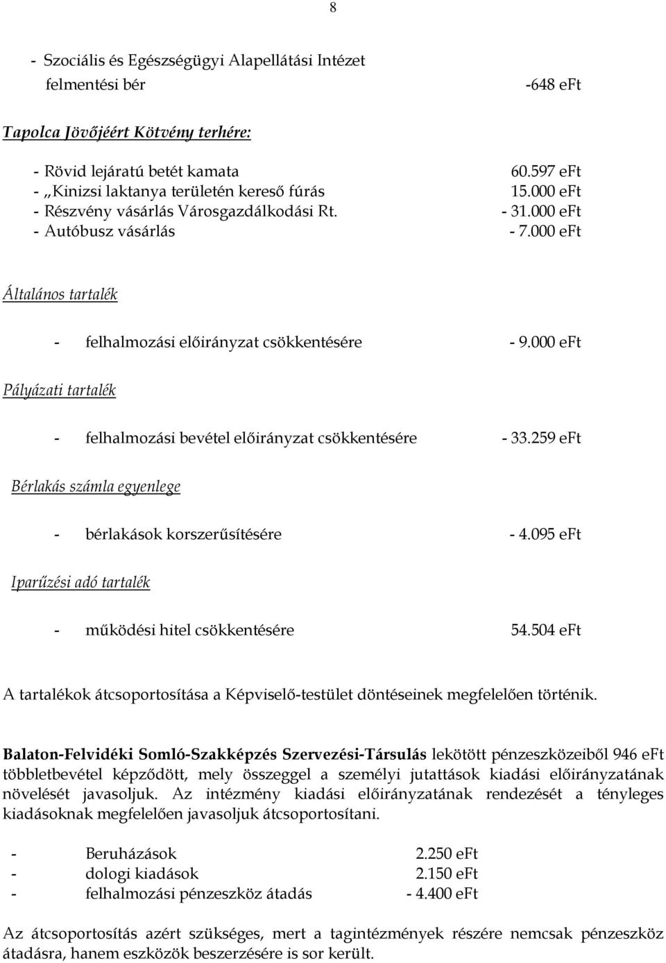000 eft Pályázati tartalék - felhalmozási bevétel előirányzat csökkentésére - 33.259 eft Bérlakás számla egyenlege - bérlakások korszerűsítésére - 4.