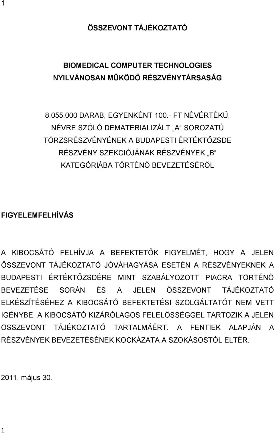 FELHÍVJA A BEFEKTETŐK FIGYELMÉT, HOGY A JELEN ÖSSZEVONT TÁJÉKOZTATÓ JÓVÁHAGYÁSA ESETÉN A RÉSZVÉNYEKNEK A BUDAPESTI ÉRTÉKTŐZSDÉRE MINT SZABÁLYOZOTT PIACRA TÖRTÉNŐ BEVEZETÉSE SORÁN ÉS A JELEN