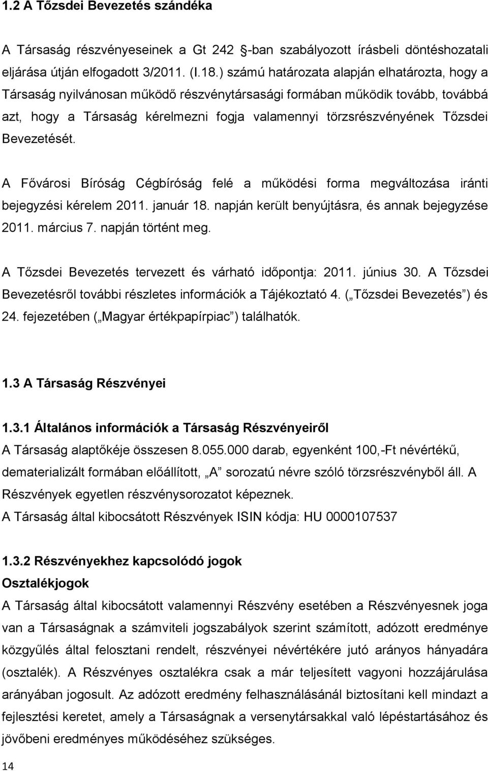 Tőzsdei Bevezetését. A Fővárosi Bíróság Cégbíróság felé a működési forma megváltozása iránti bejegyzési kérelem 2011. január 18. napján került benyújtásra, és annak bejegyzése 2011. március 7.
