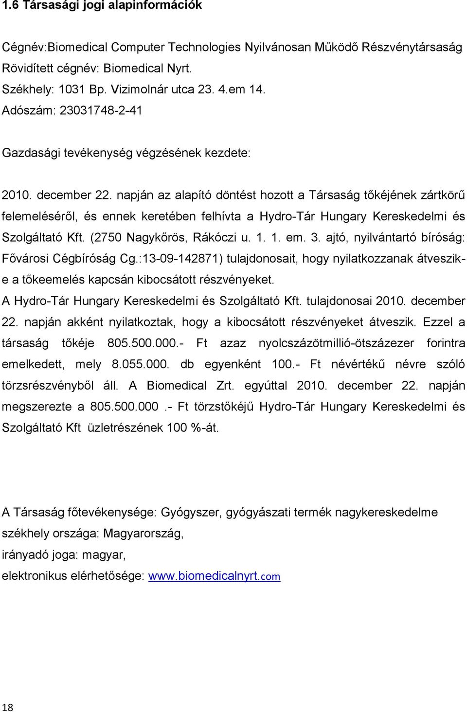 napján az alapító döntést hozott a Társaság tőkéjének zártkörű felemeléséről, és ennek keretében felhívta a Hydro-Tár Hungary Kereskedelmi és Szolgáltató Kft. (2750 Nagykőrös, Rákóczi u. 1. 1. em. 3.