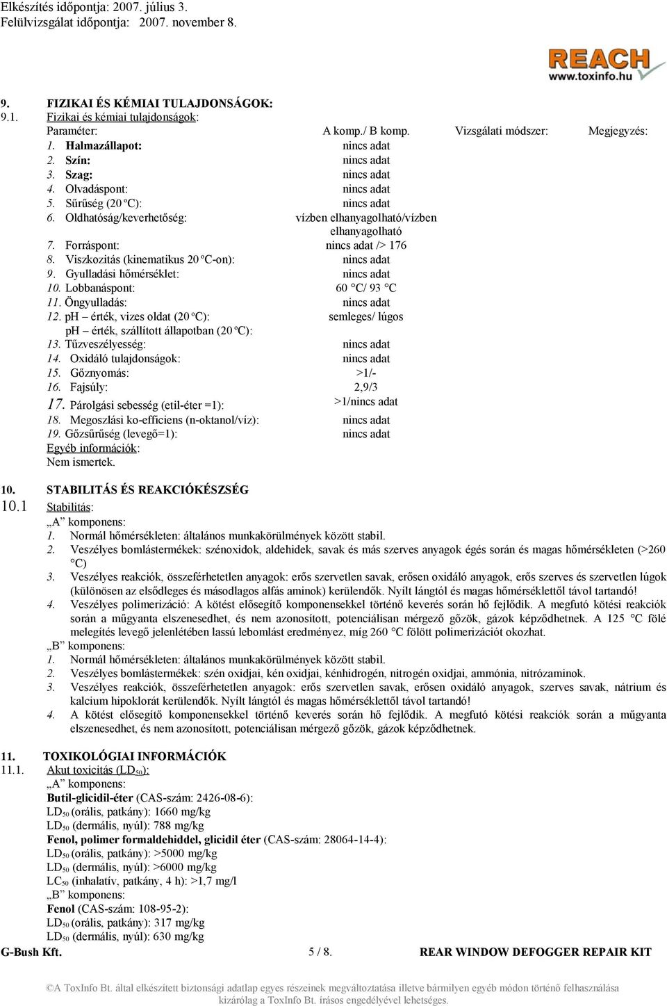 Viszkozitás (kinematikus 20 o C-on): nincs adat 9. Gyulladási hőmérséklet: nincs adat 10. Lobbanáspont: 60 C/ 93 C 11. Öngyulladás: nincs adat 12.