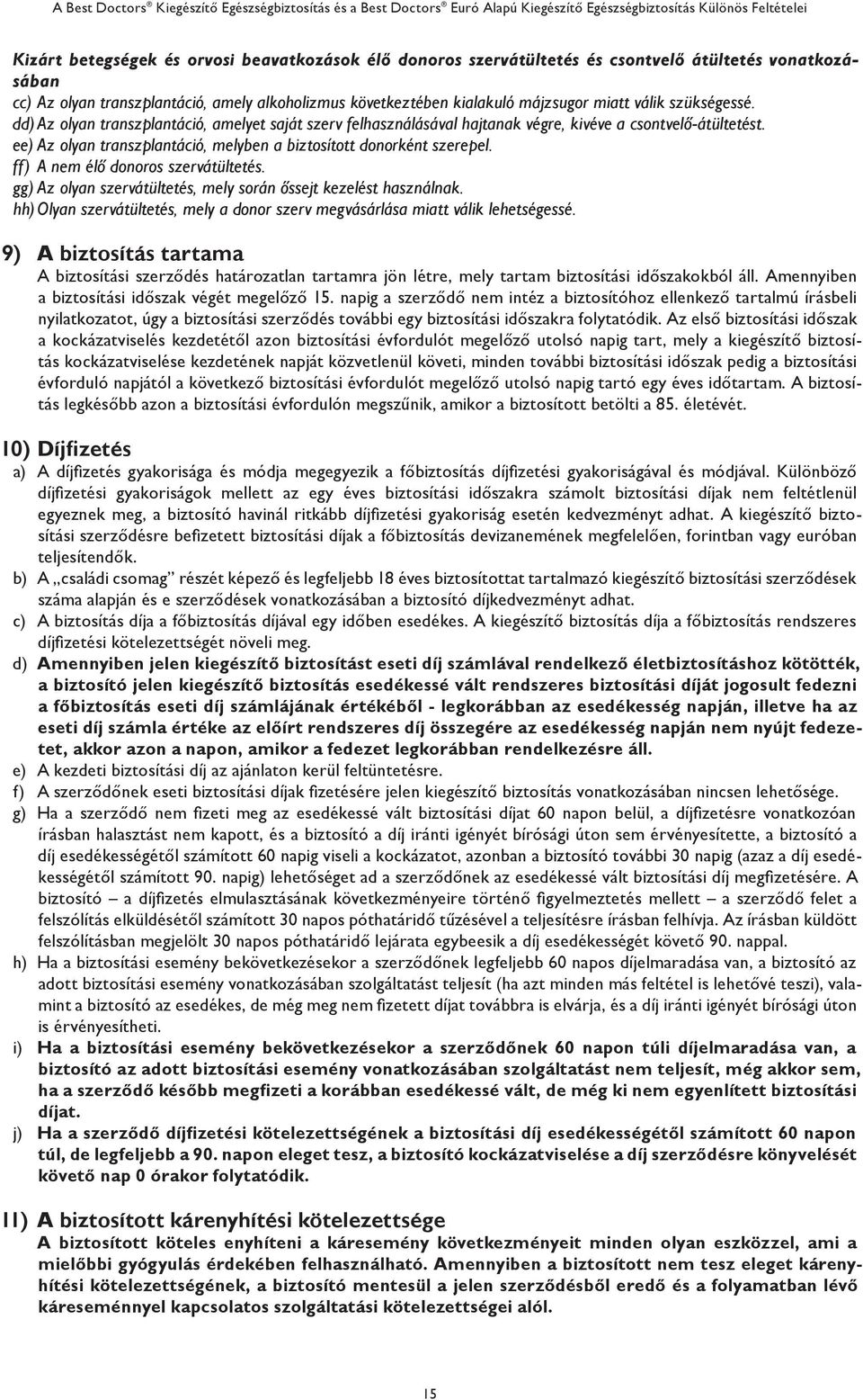 ee) Az olyan transzplantáció, melyben a biztosított donorként szerepel. ff) A nem élő donoros szervátültetés. gg) Az olyan szervátültetés, mely során őssejt kezelést használnak.