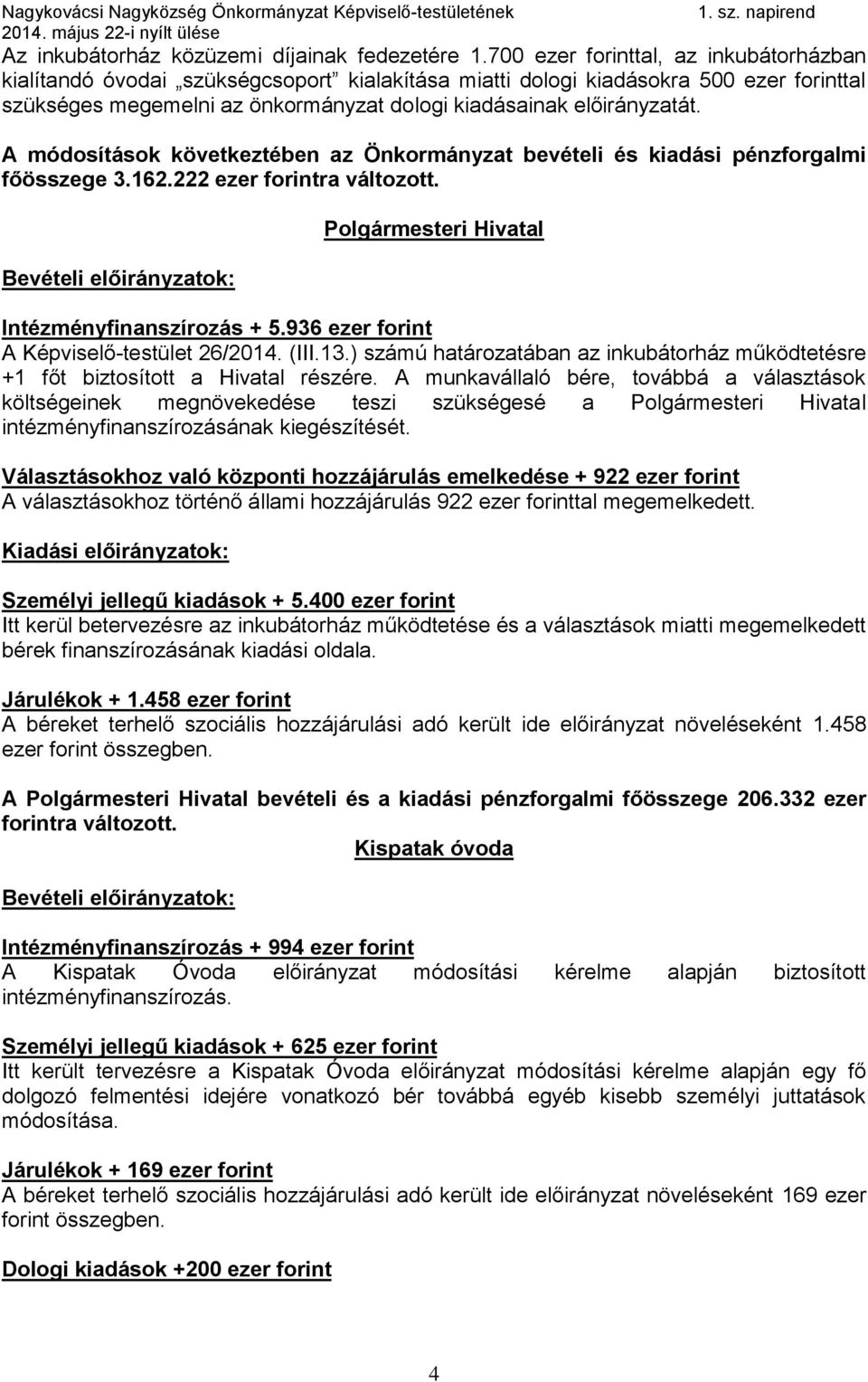 A módosítások következtében az Önkormányzat bevételi és kiadási pénzforgalmi főösszege 3.162.222 ezer forintra változott. Polgármesteri Hivatal Intézményfinanszírozás + 5.