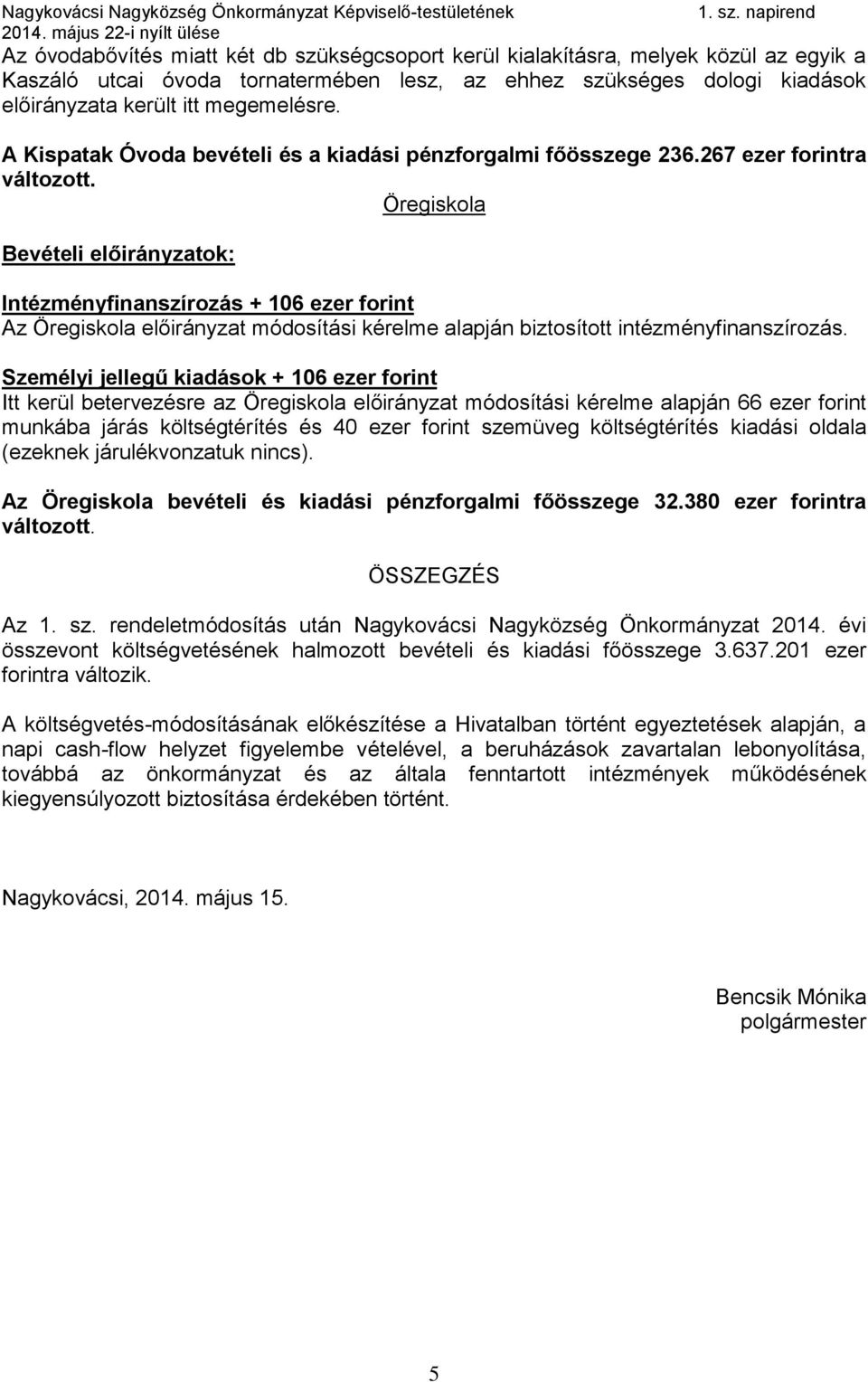 Öregiskola Intézményfinanszírozás + 106 ezer forint Az Öregiskola előirányzat módosítási kérelme alapján biztosított intézményfinanszírozás.