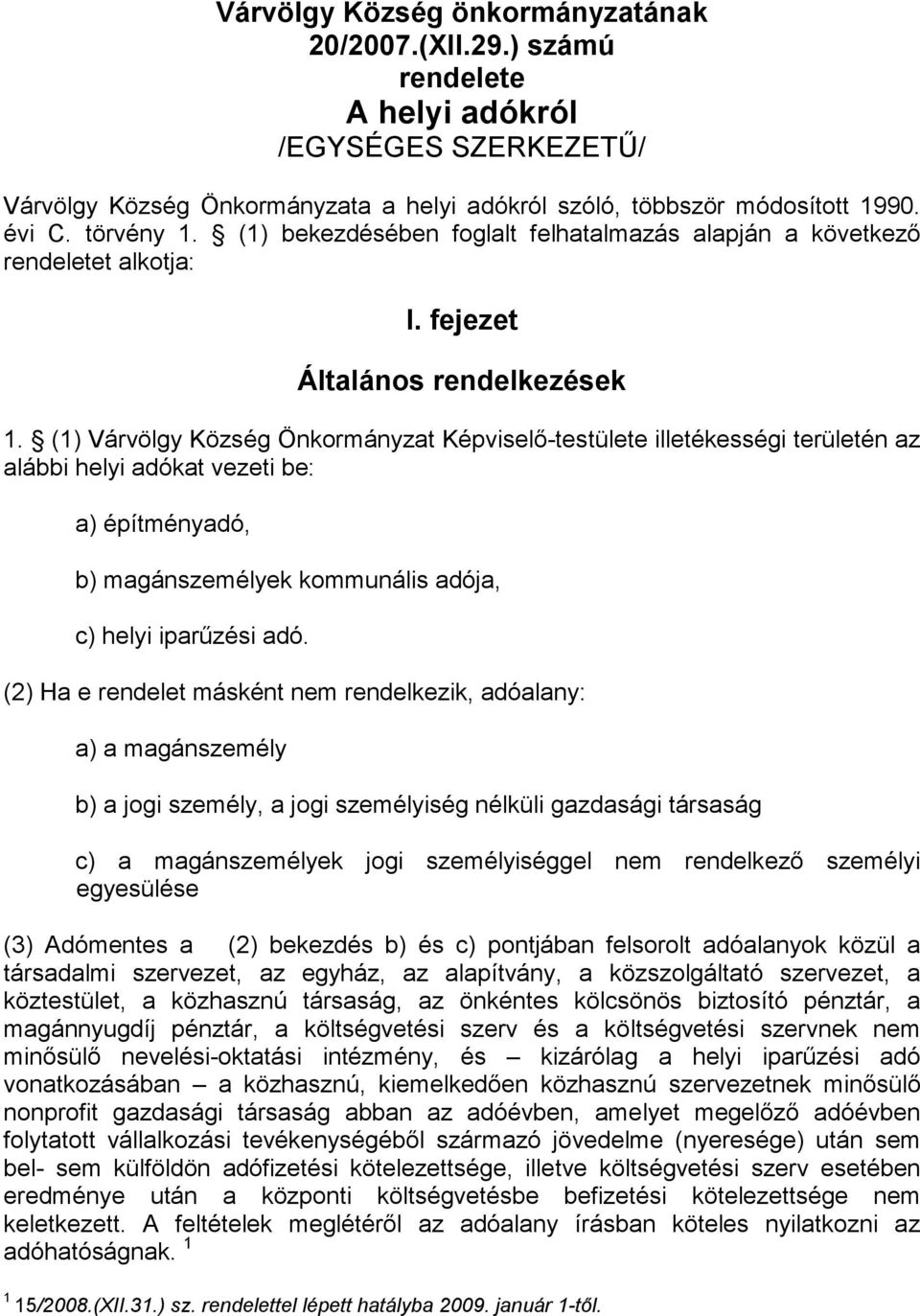 (1) Várvölgy Község Önkormányzat Képviselı-testülete illetékességi területén az alábbi helyi adókat vezeti be: a) építményadó, b) magánszemélyek kommunális adója, c) helyi iparőzési adó.