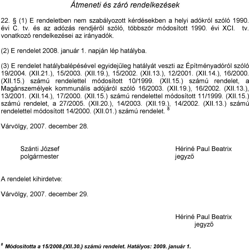 ), 12/2001. (XII.14.), 16/2000. (XII.15.) számú rendelettel módosított 10/1999. (XII.15.) számú rendelet, a Magánszemélyek kommunális adójáról szóló 16/2003. (XII.19.), 16/2002. (XII.13.), 13/2001.