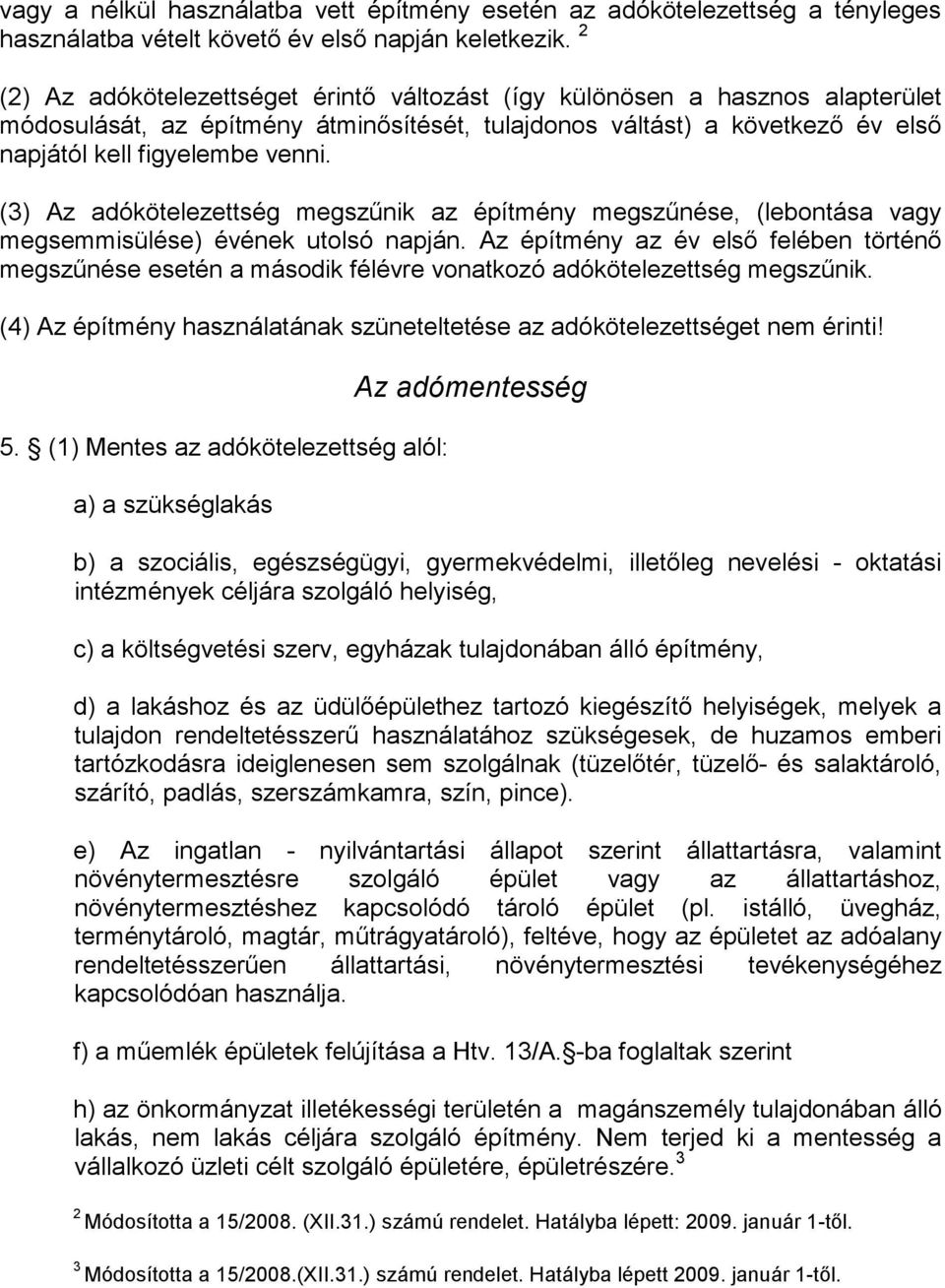 (3) Az adókötelezettség megszőnik az építmény megszőnése, (lebontása vagy megsemmisülése) évének utolsó napján.