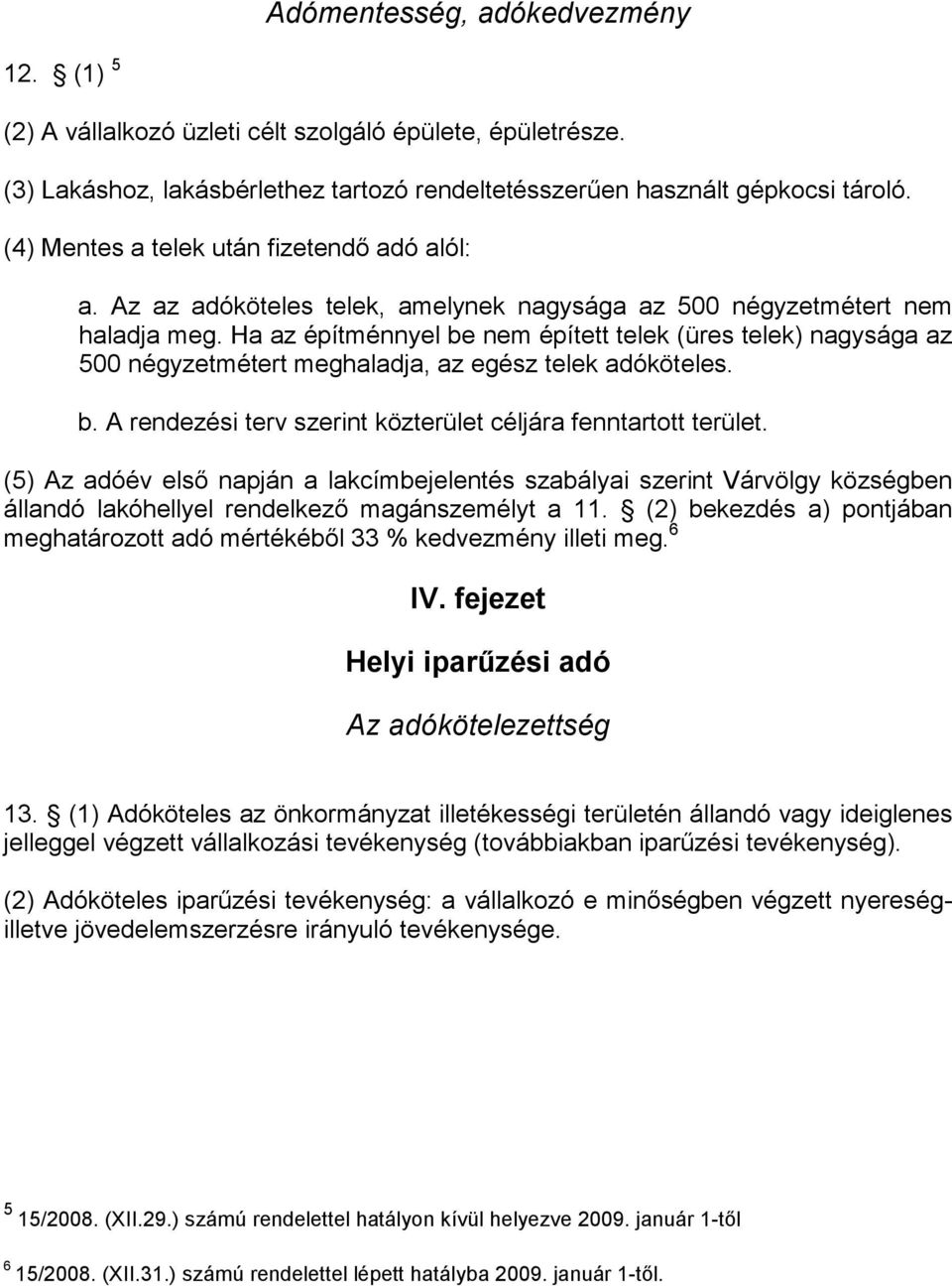 Ha az építménnyel be nem épített telek (üres telek) nagysága az 500 négyzetmétert meghaladja, az egész telek adóköteles. b. A rendezési terv szerint közterület céljára fenntartott terület.