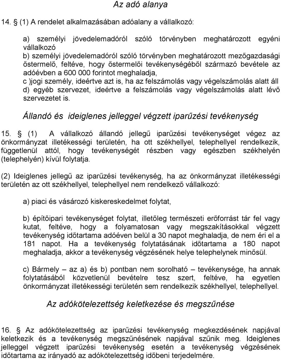 mezıgazdasági ıstermelı, feltéve, hogy ıstermelıi tevékenységébıl származó bevétele az adóévben a 600 000 forintot meghaladja, c )jogi személy, ideértve azt is, ha az felszámolás vagy végelszámolás