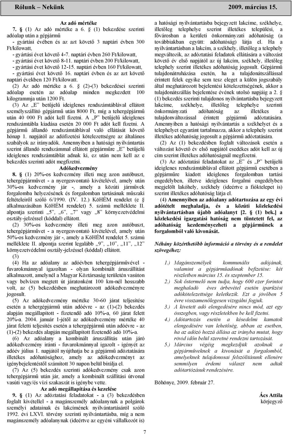 naptári évben és az azt követő naptári években 120 Ft/kilowatt. (2) a 6. (2)-(3) bekezdései szerinti adóalap esetén az adóalap minden megkezdett 100 kilogrammja után 1200 Ft.