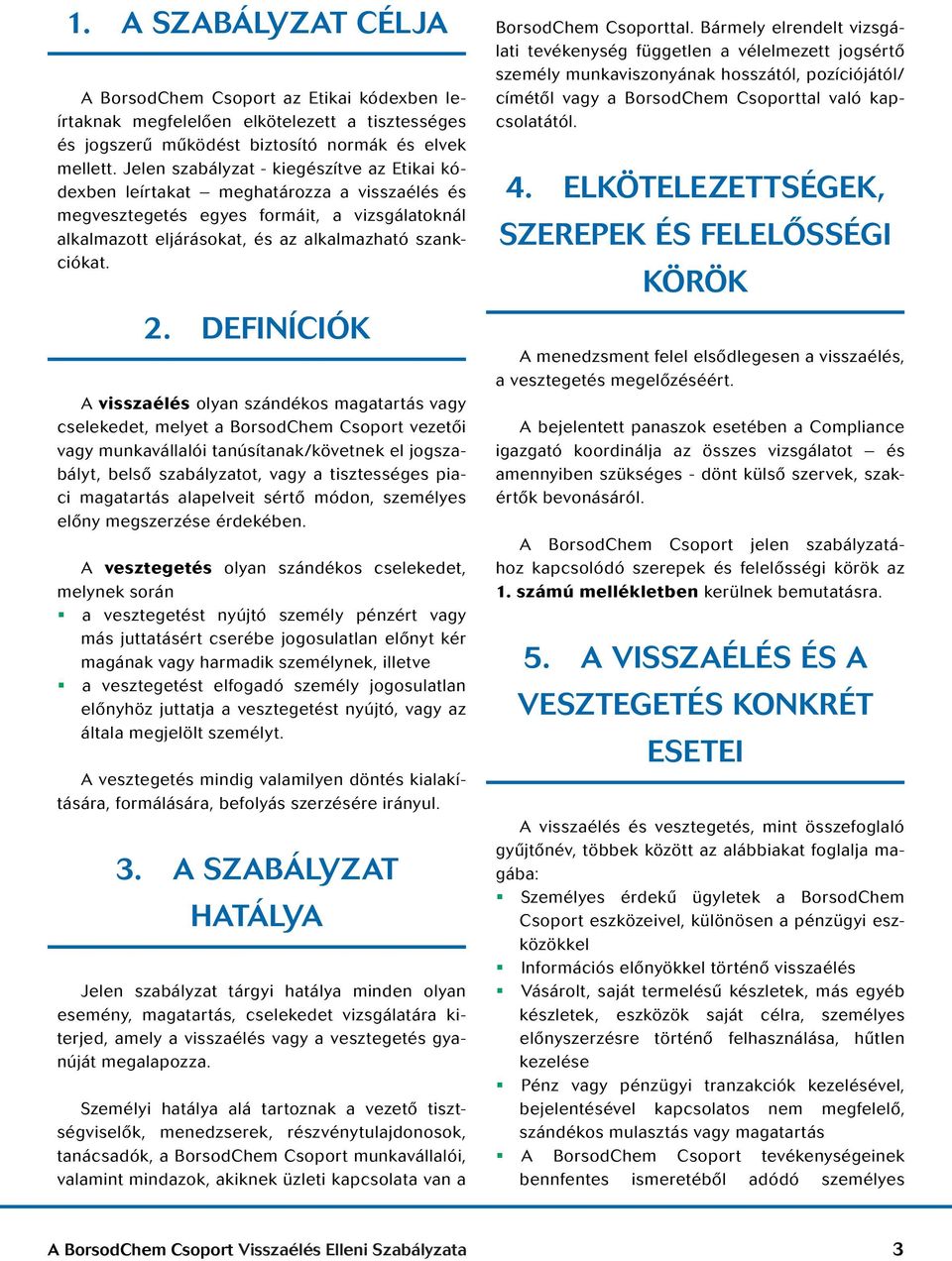 DEFINÍCIÓK A visszaélés olyan szándékos magatartás vagy cselekedet, melyet a BorsodChem Csoport vezetői vagy munkavállalói tanúsítanak/követnek el jogszabályt, belső szabályzatot, vagy a tisztességes