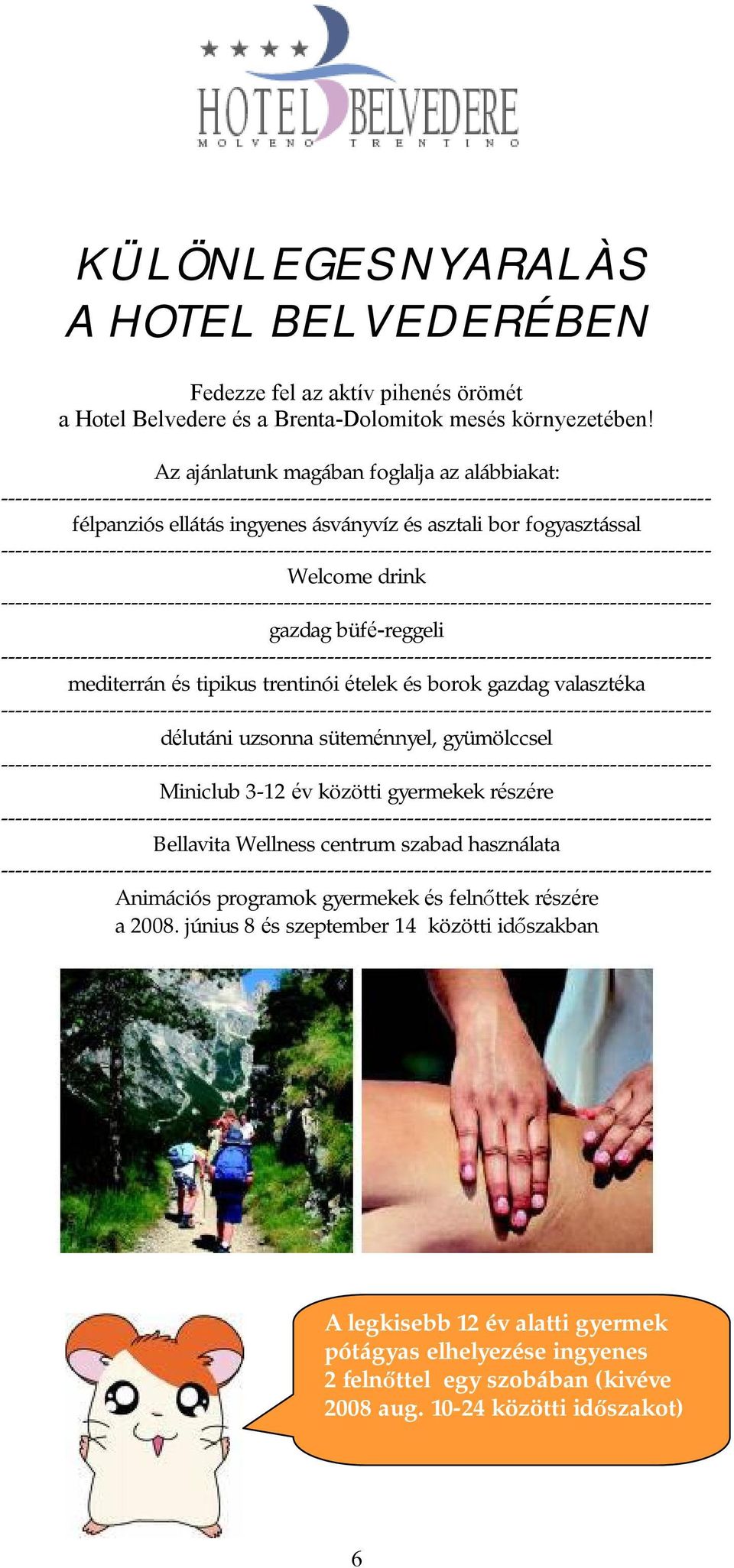 ételek és borok gazdag valasztéka délutáni uzsonna süteménnyel, gyümölccsel Miniclub 3-12 év közötti gyermekek részére Bellavita Wellness centrum szabad használata Animációs