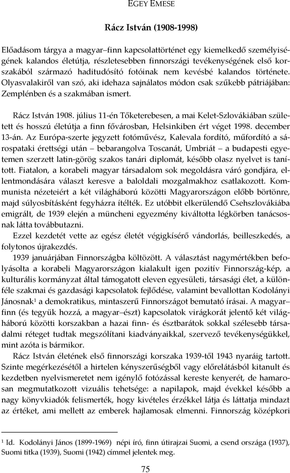 július 11-én Tőketerebesen, a mai Kelet-Szlovákiában született és hosszú életútja a finn fővárosban, Helsinkiben ért véget 1998. december 13-án.