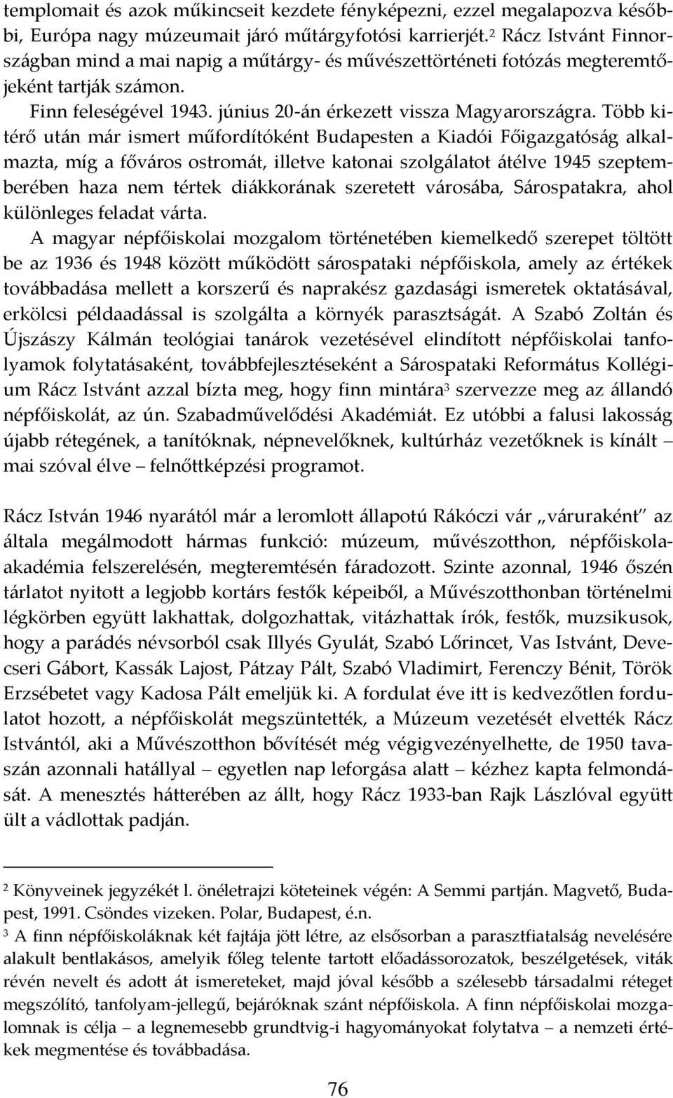 Több kitérő után már ismert műfordítóként Budapesten a Kiadói Főigazgatóság alkalmazta, míg a főváros ostromát, illetve katonai szolgálatot átélve 1945 szeptemberében haza nem tértek diákkorának