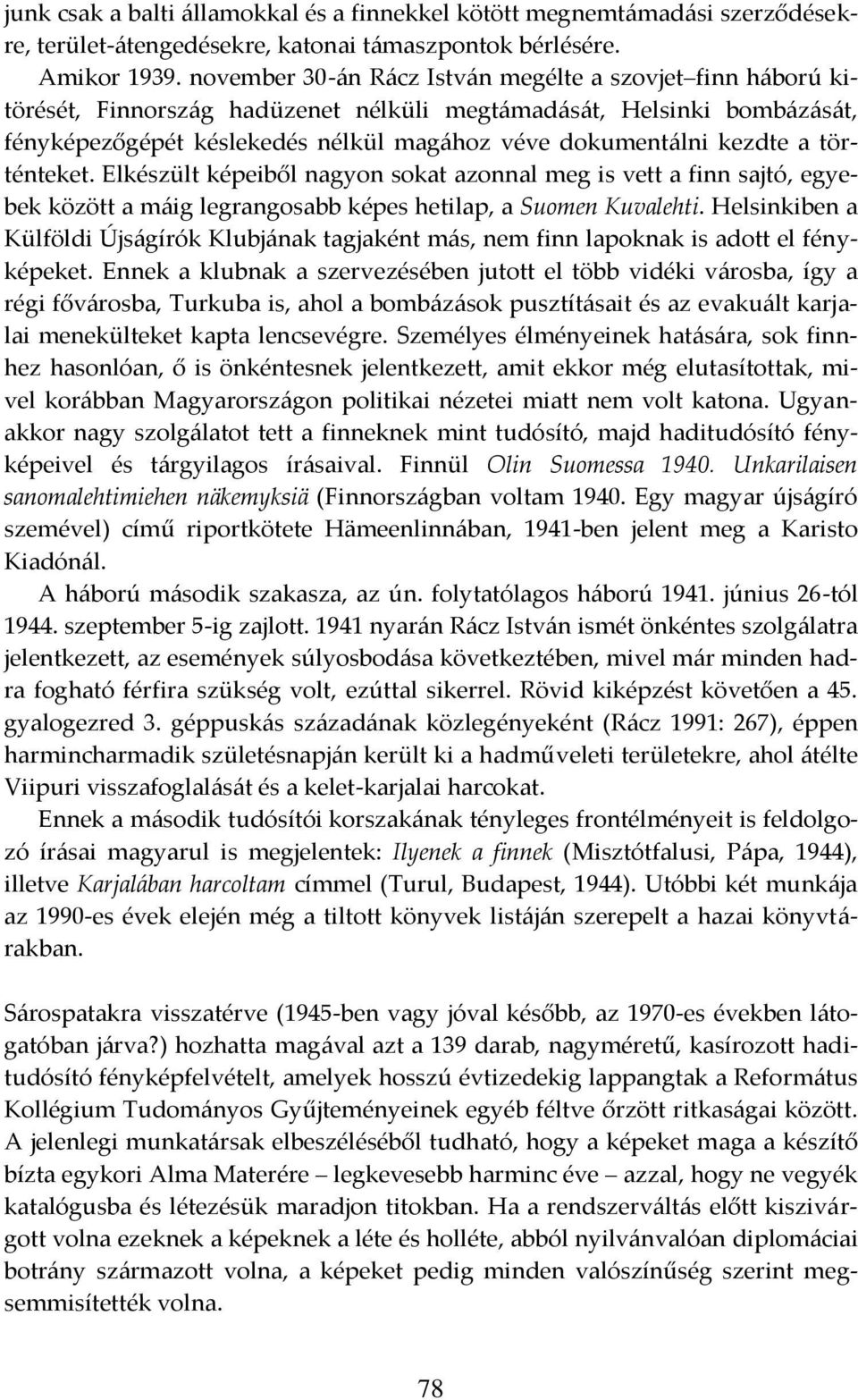 a történteket. Elkészült képeiből nagyon sokat azonnal meg is vett a finn sajtó, egyebek között a máig legrangosabb képes hetilap, a Suomen Kuvalehti.