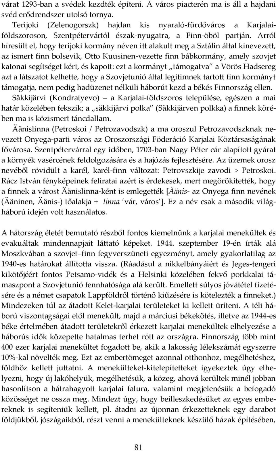 Arról híresült el, hogy terijoki kormány néven itt alakult meg a Sztálin által kinevezett, az ismert finn bolsevik, Otto Kuusinen-vezette finn bábkormány, amely szovjet katonai segítséget kért, és