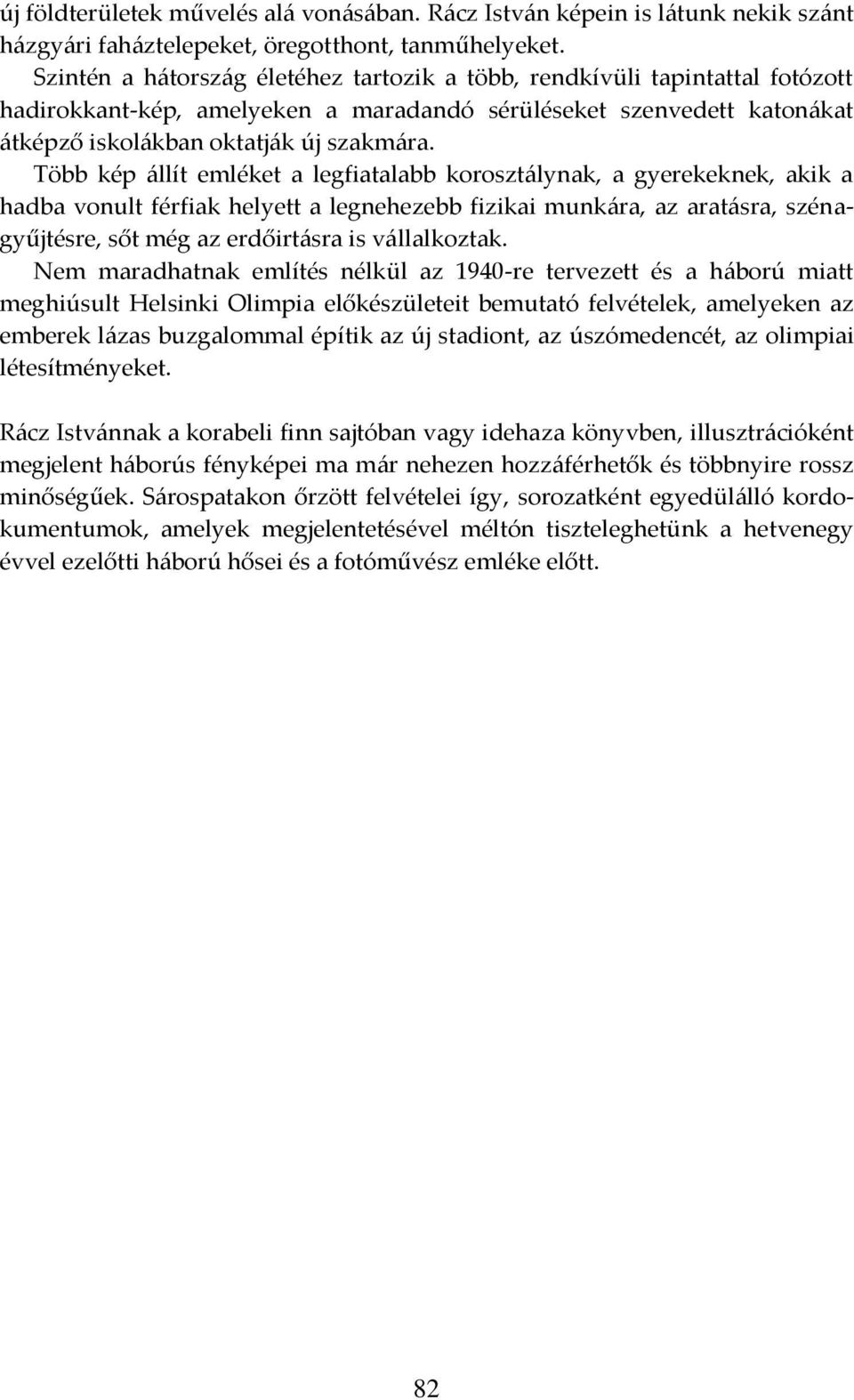 Több kép állít emléket a legfiatalabb korosztálynak, a gyerekeknek, akik a hadba vonult férfiak helyett a legnehezebb fizikai munkára, az aratásra, szénagyűjtésre, sőt még az erdőirtásra is